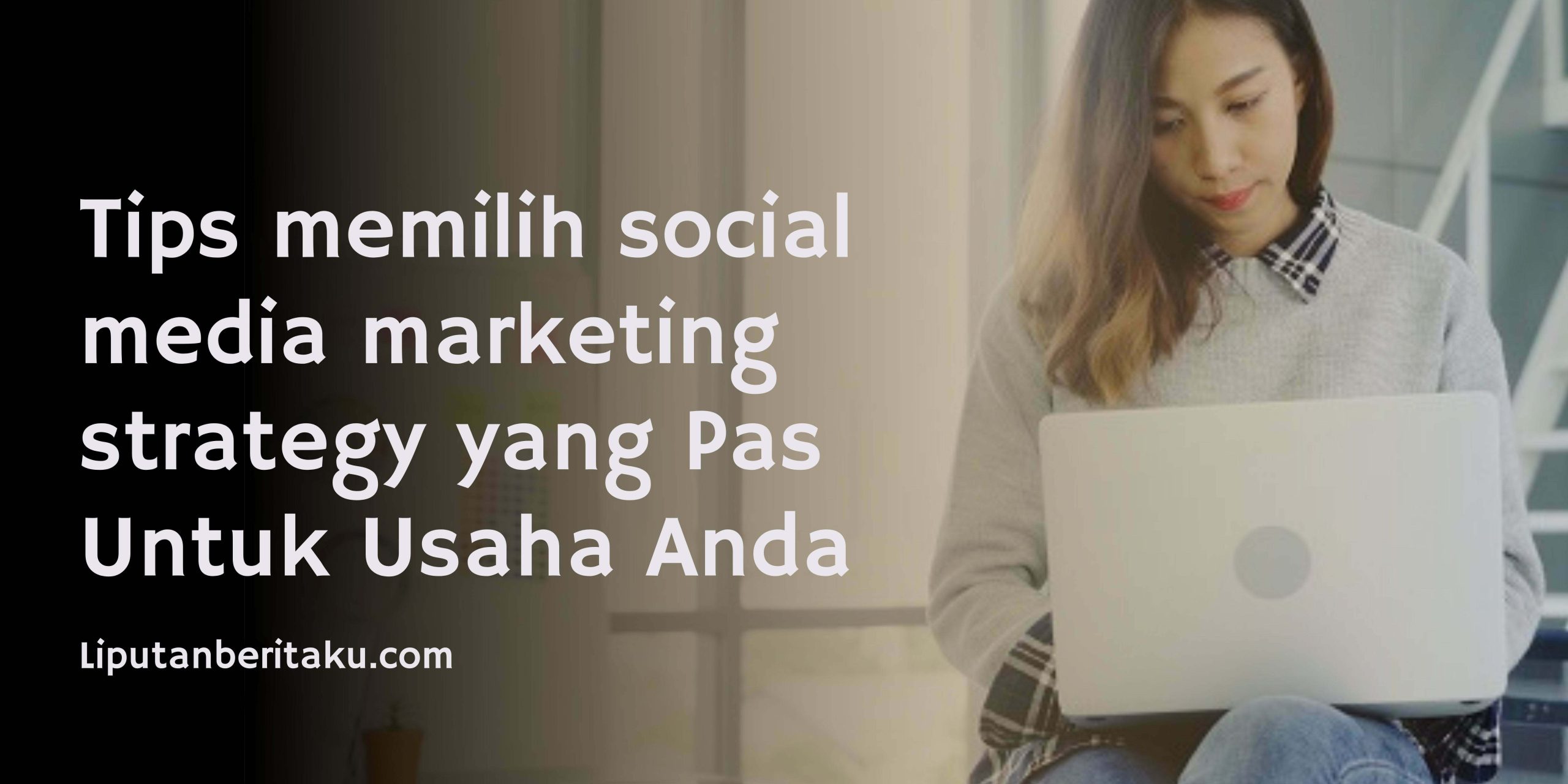 Tips memilih social media marketing strategy yang Pas Untuk Usaha Anda Tips memilih social media marketing strategy yang Pas Untuk Usaha Anda