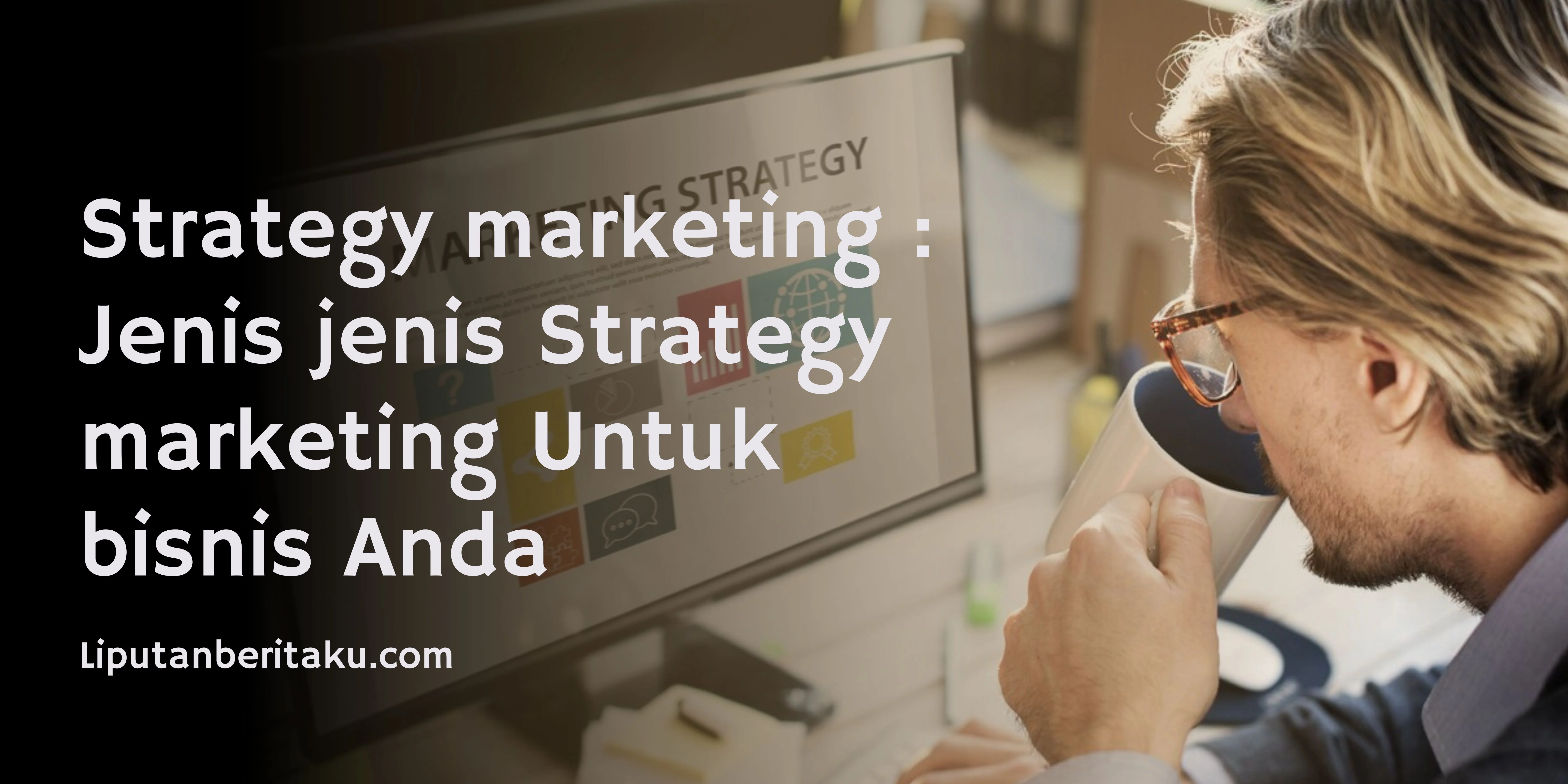 Strategy marketing : Jenis jenis Strategy marketing Untuk bisnis Anda