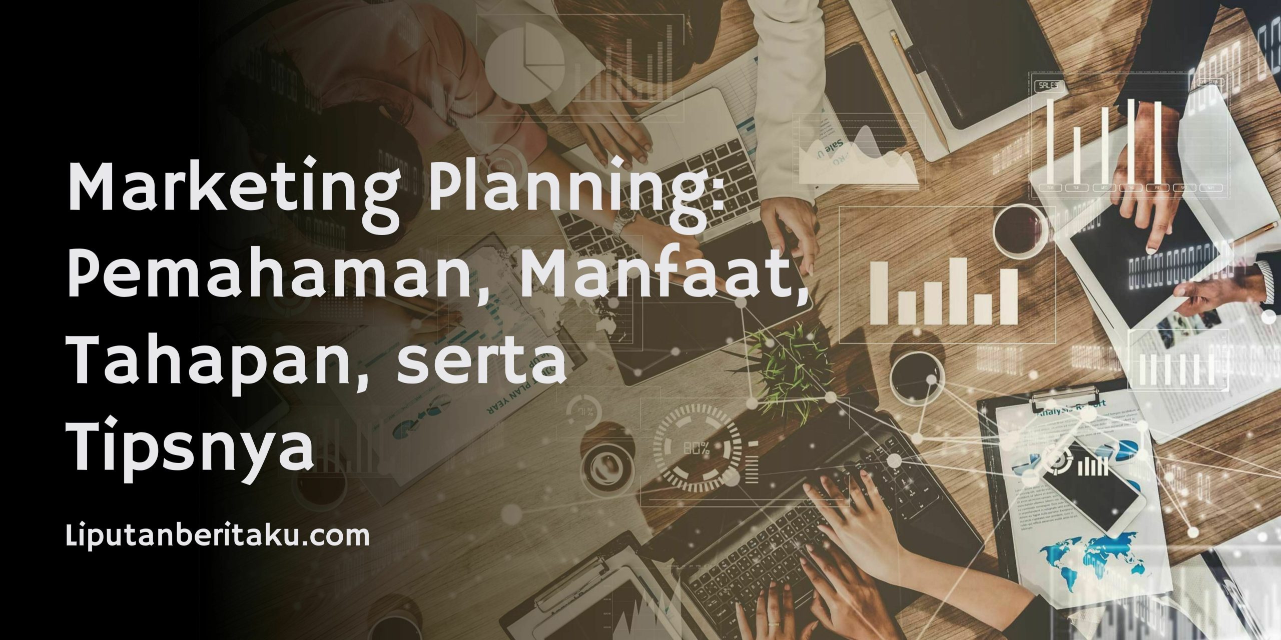 Marketing Planning: Pemahaman, Manfaat, Tahapan, serta Tipsnya