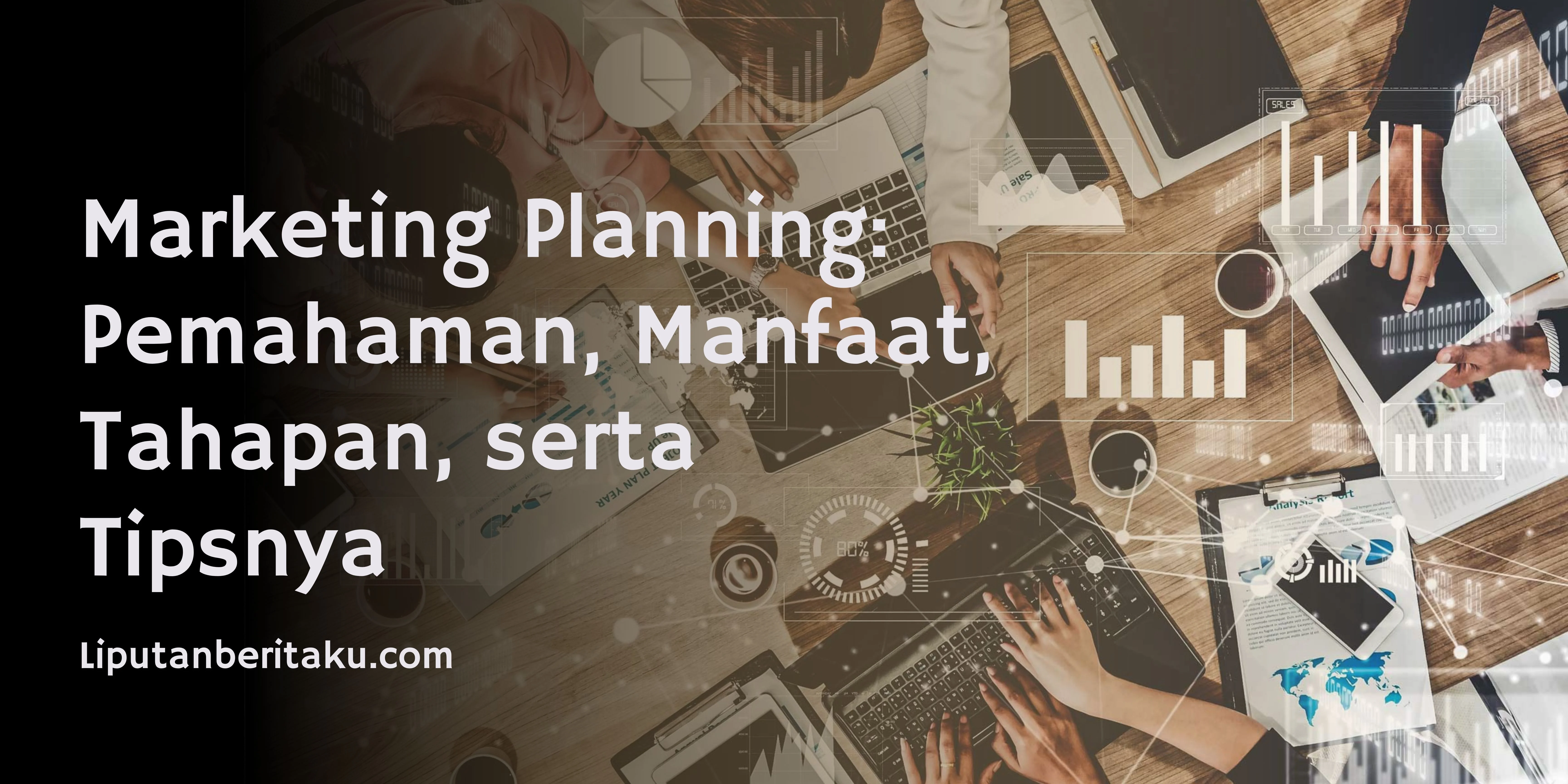 Marketing Planning: Pemahaman, Manfaat, Tahapan, serta Tipsnya Marketing Planning: Pemahaman, Manfaat, Tahapan, serta Tipsnya