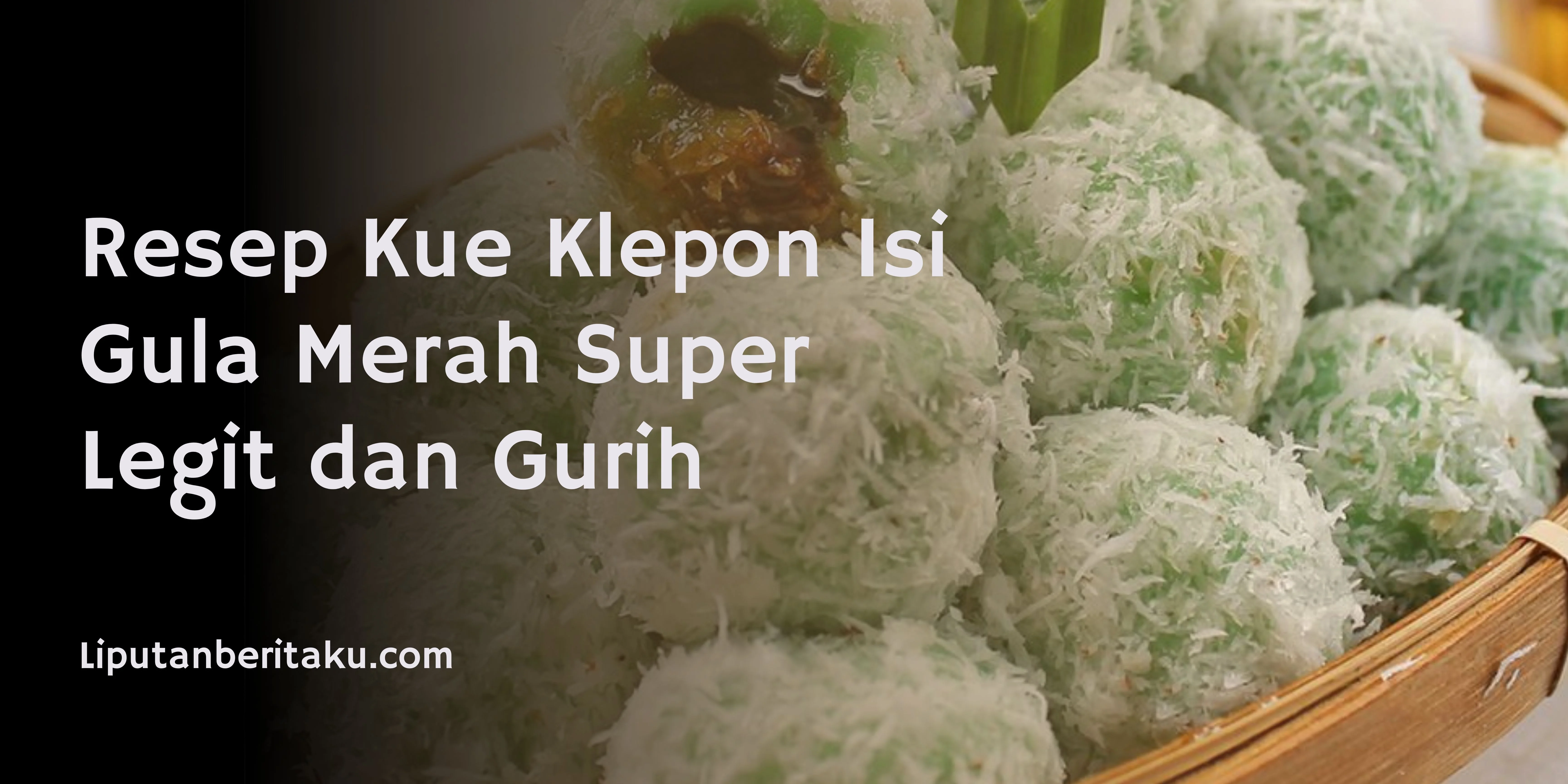 Resep Kue Klepon Isi Gula Merah Super Legit dan Gurih