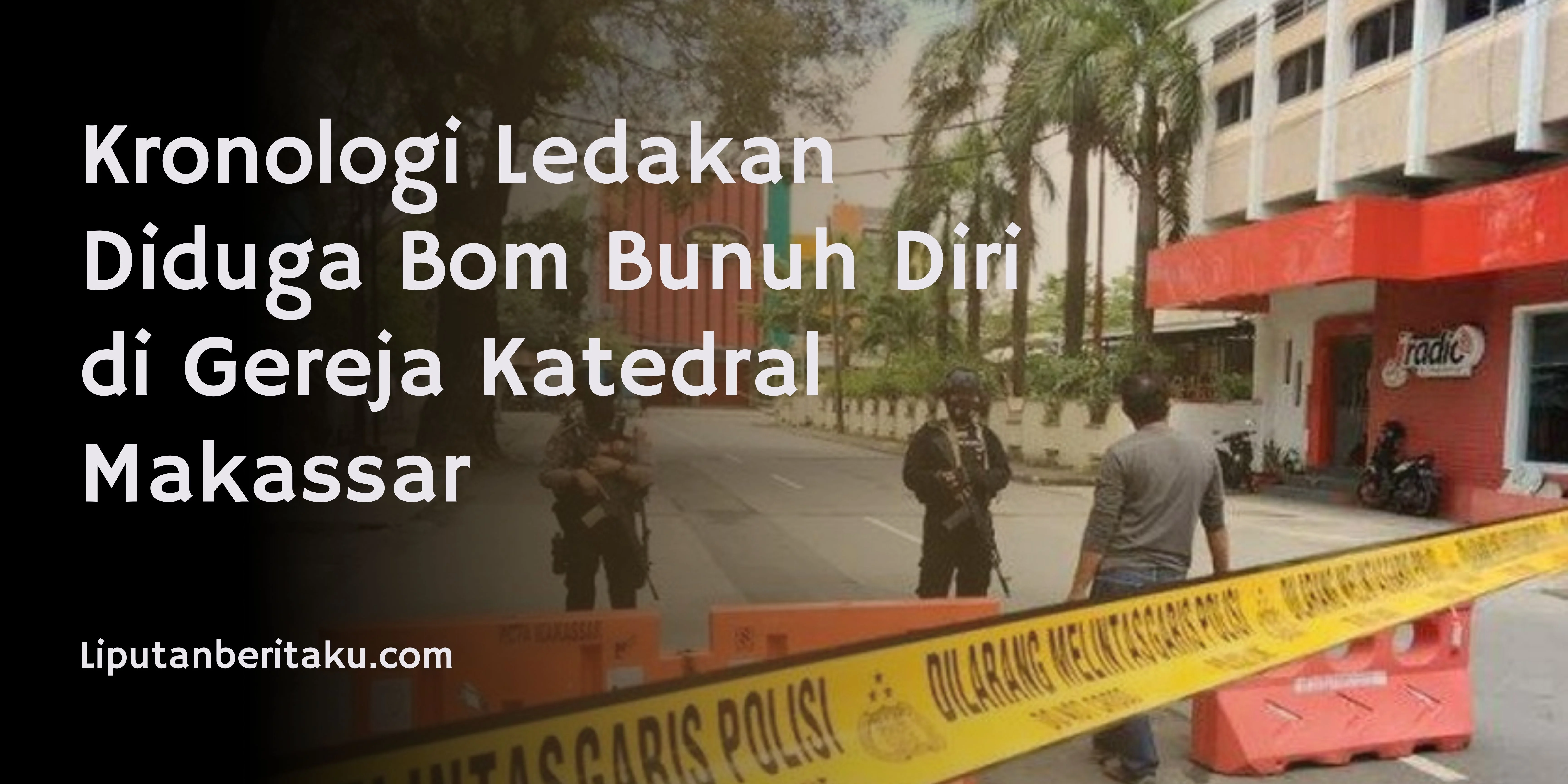Kronologi Ledakan Diduga Bom Bunuh Diri di Gereja Katedral Makassar