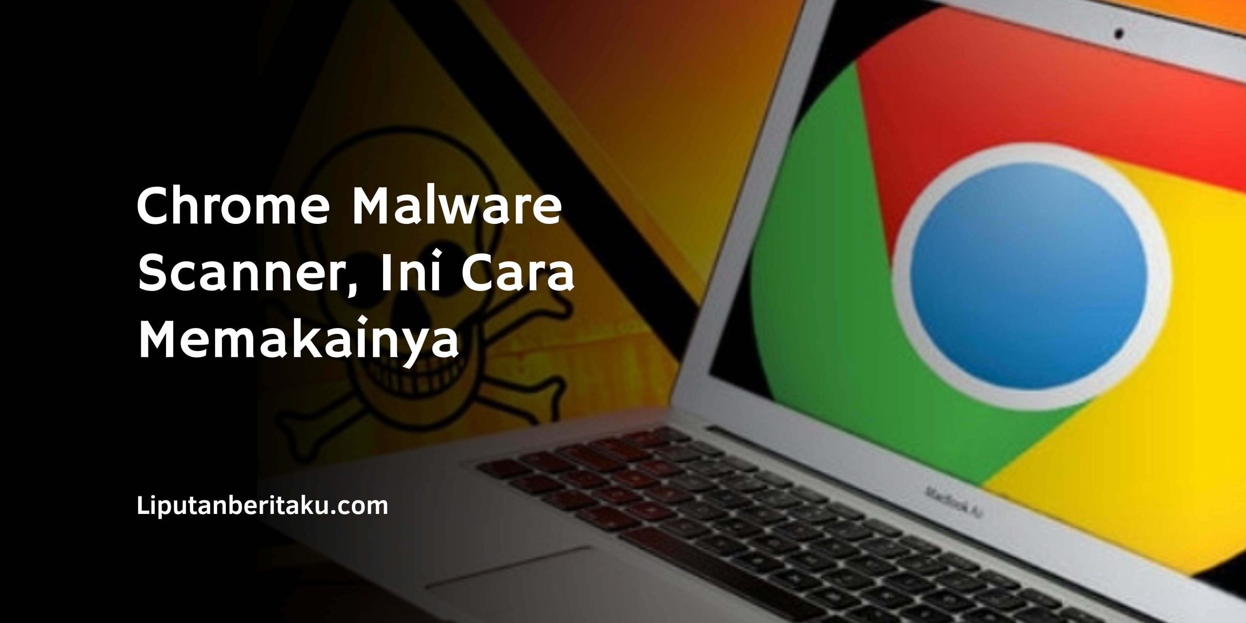 Chrome Malware Scanner, Ini Cara Memakainya