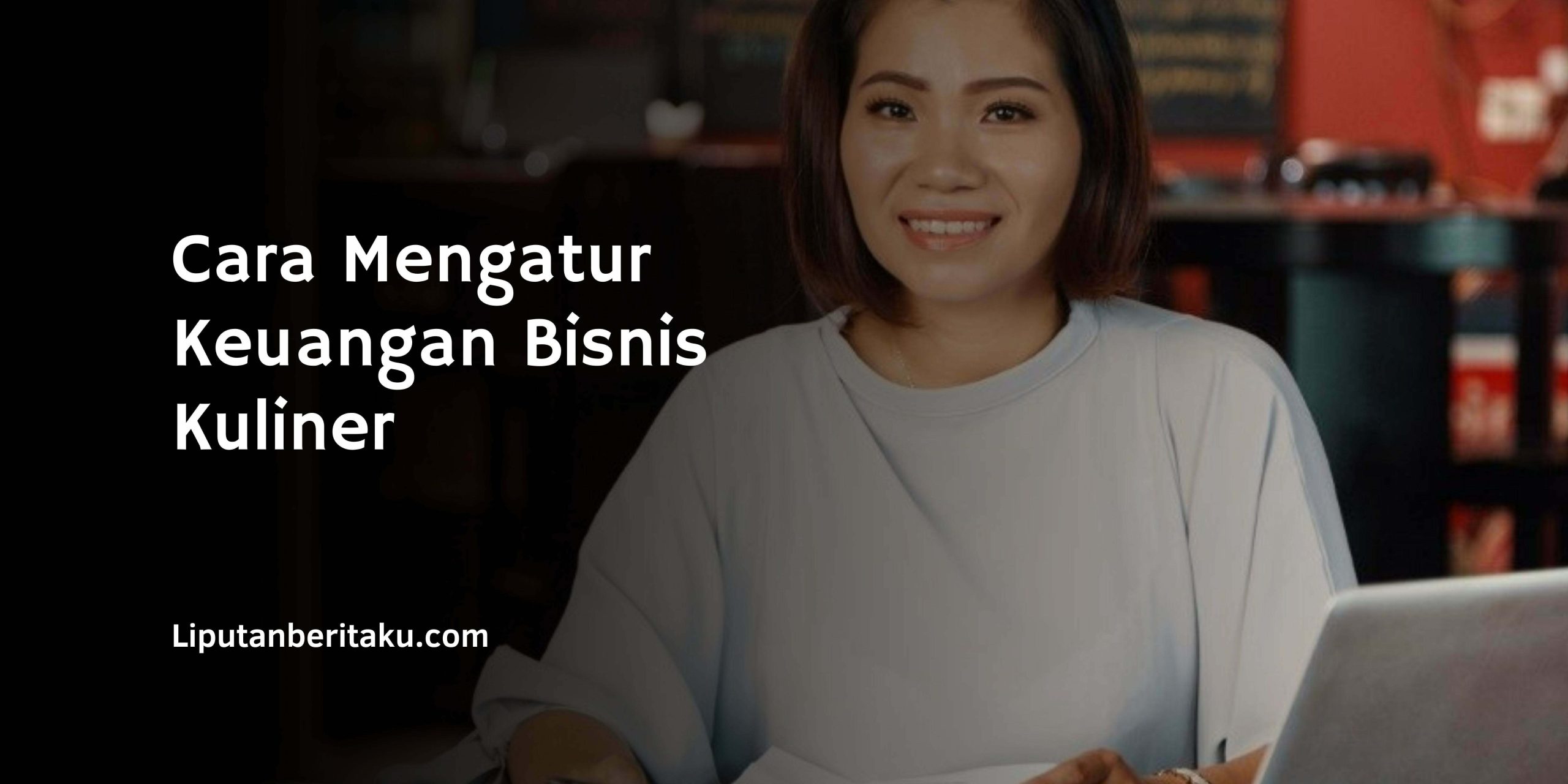 Cara Mengatur Keuangan Bisnis Kuliner