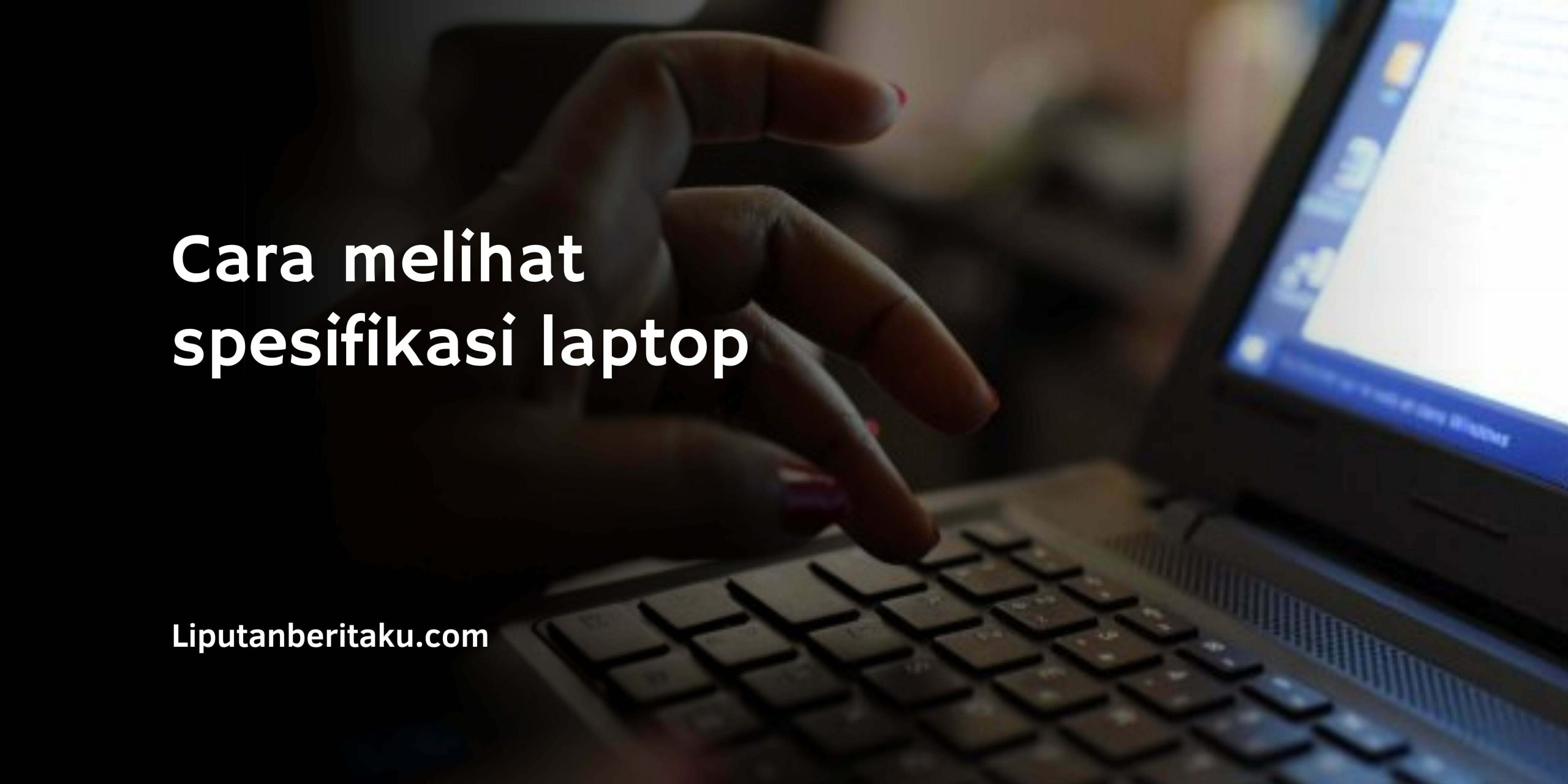 Cara melihat spesifikasi laptop – Simpel dan Mudah
