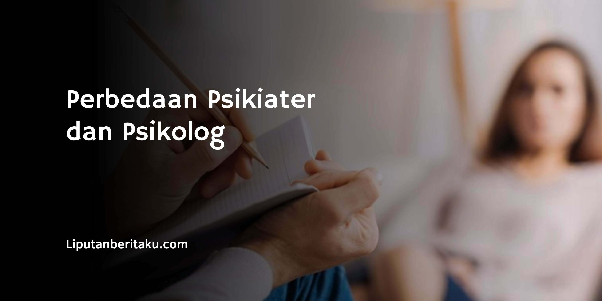Ketahui Perbedaan Psikiater dan Psikolog