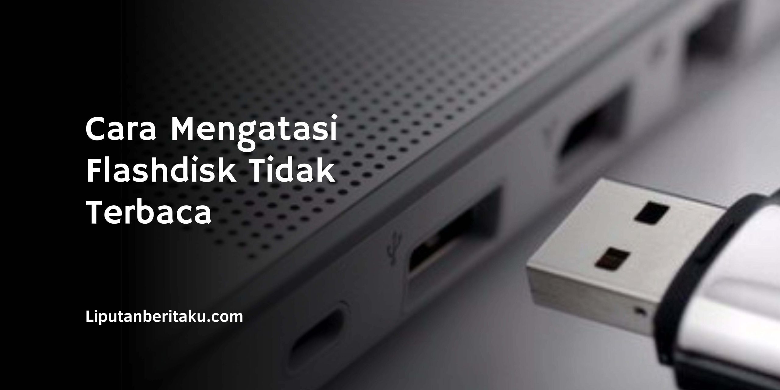 Cara Mengatasi Flashdisk Tidak Terbaca