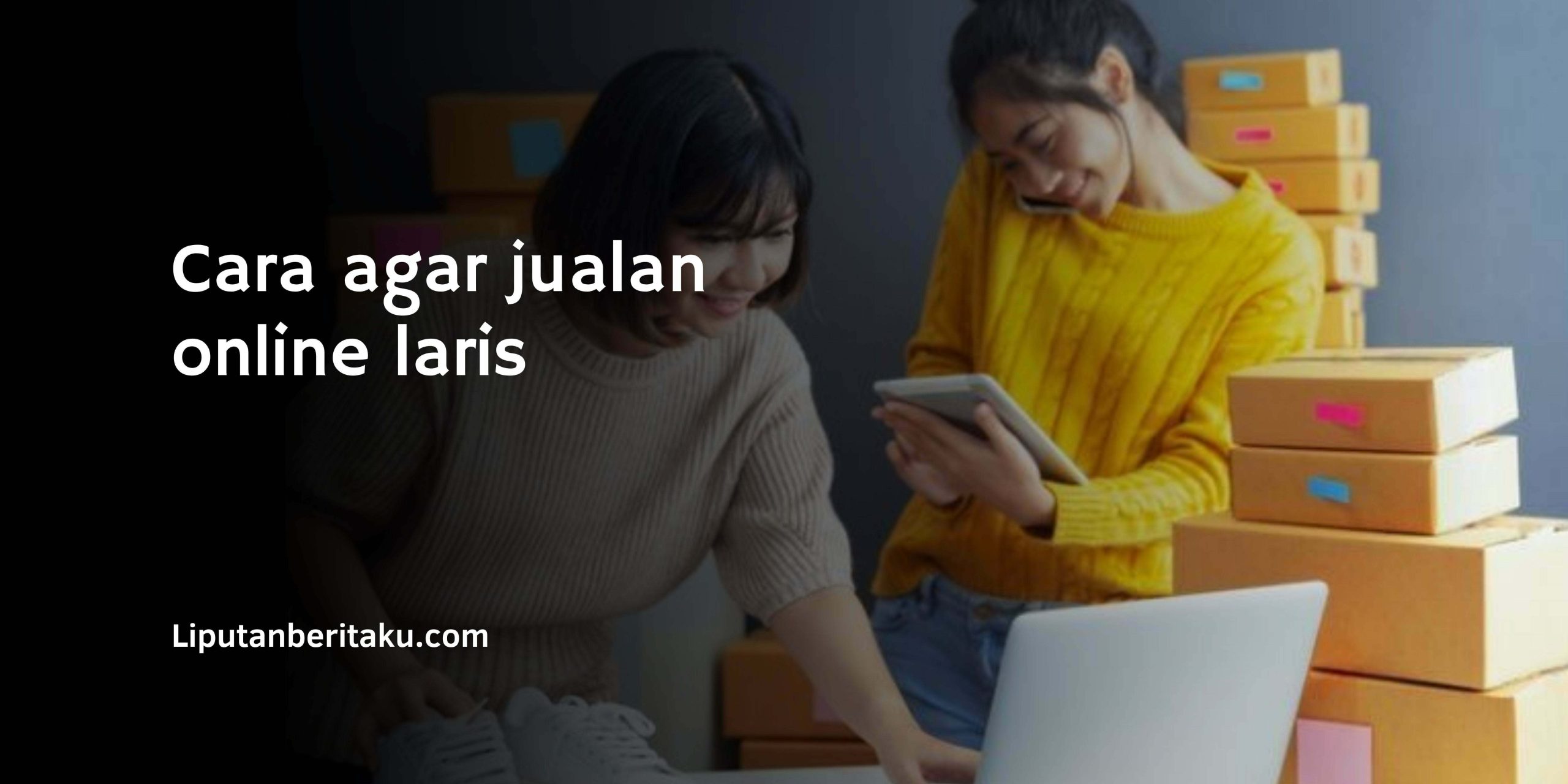 Cara agar jualan online laris Cara agar jualan online laris