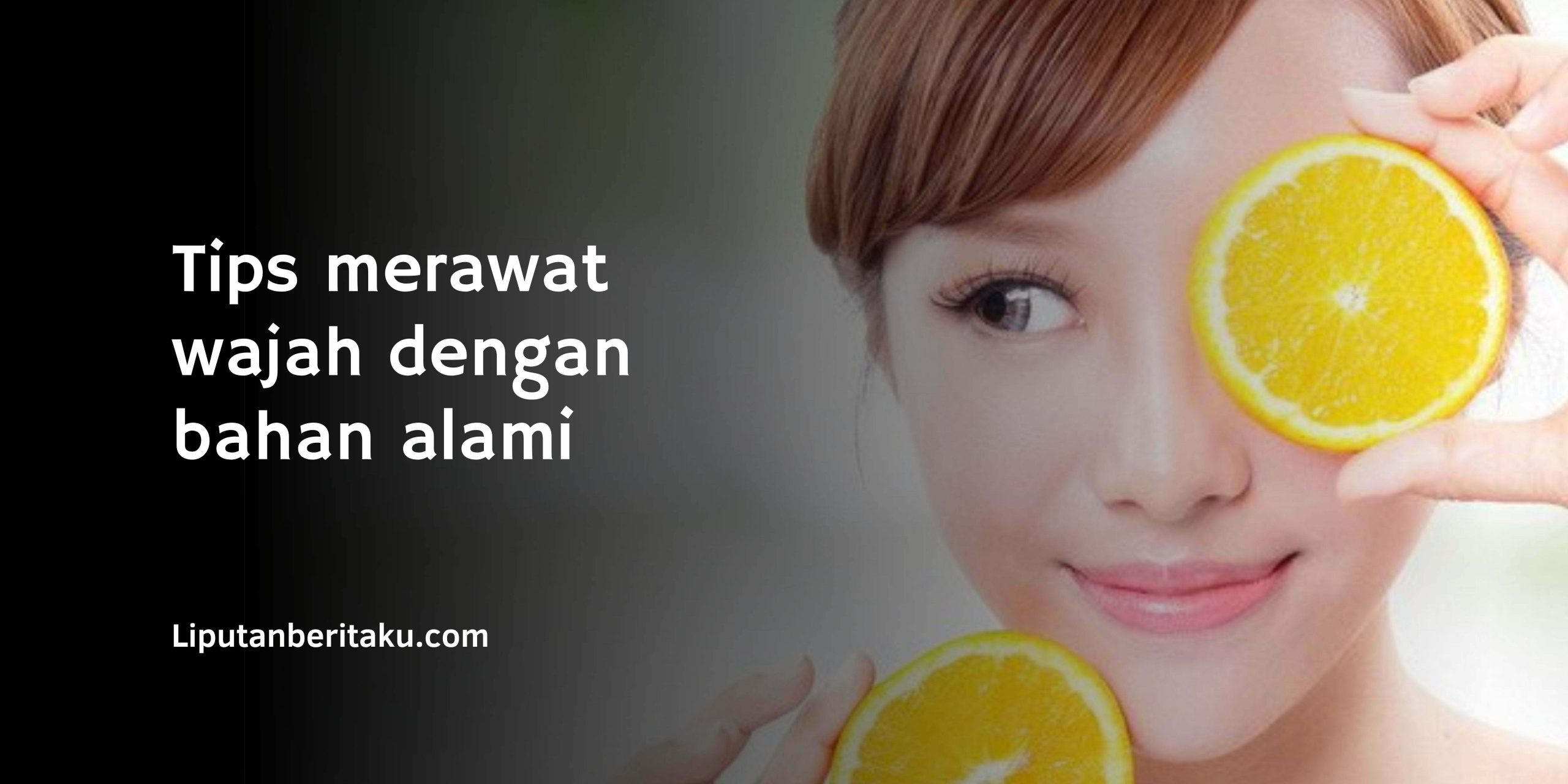 Tips merawat wajah dengan bahan alami