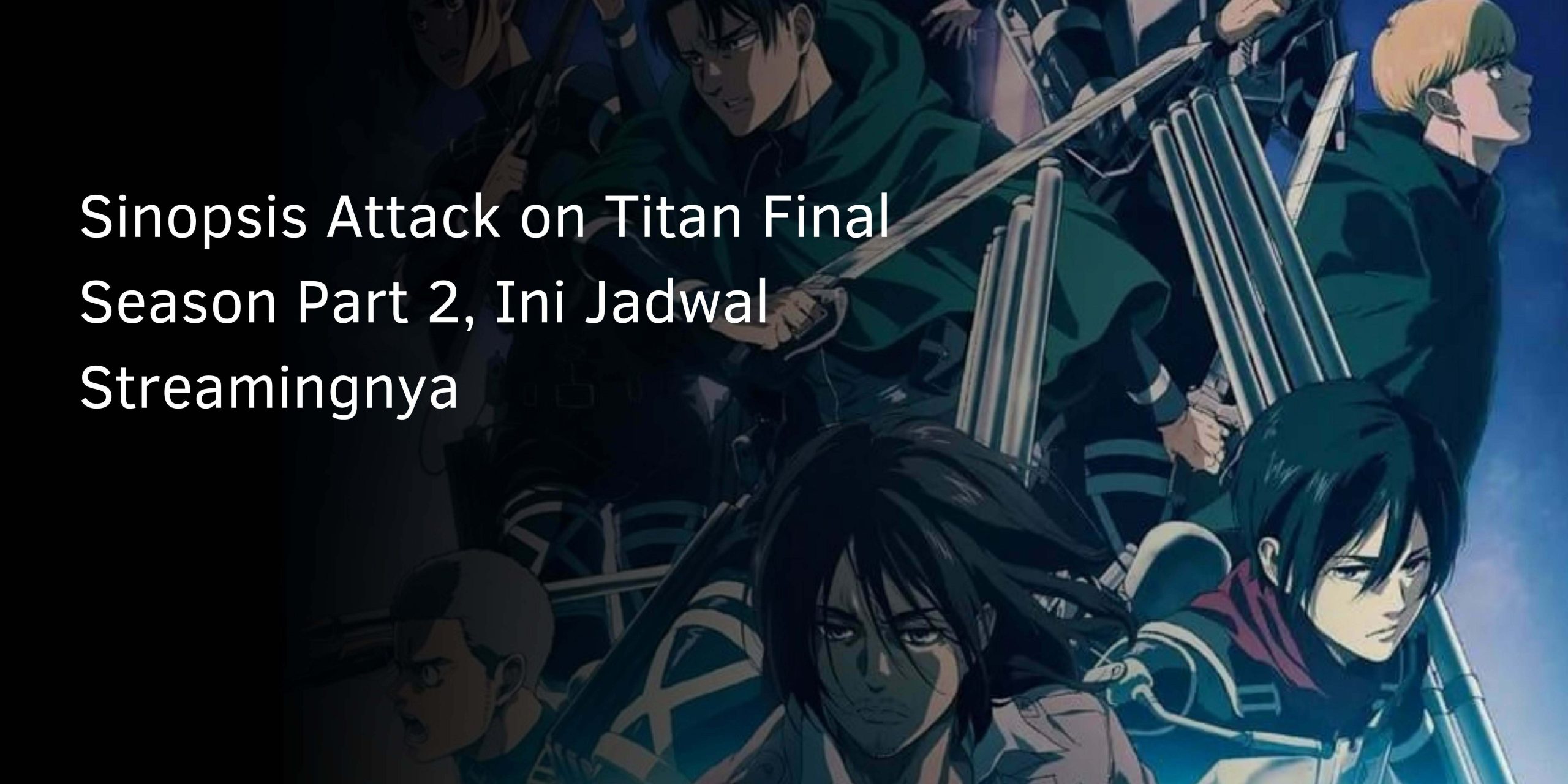 Sinopsis Attack on Titan Final Season Part 2, Ini Jadwal Streamingnya