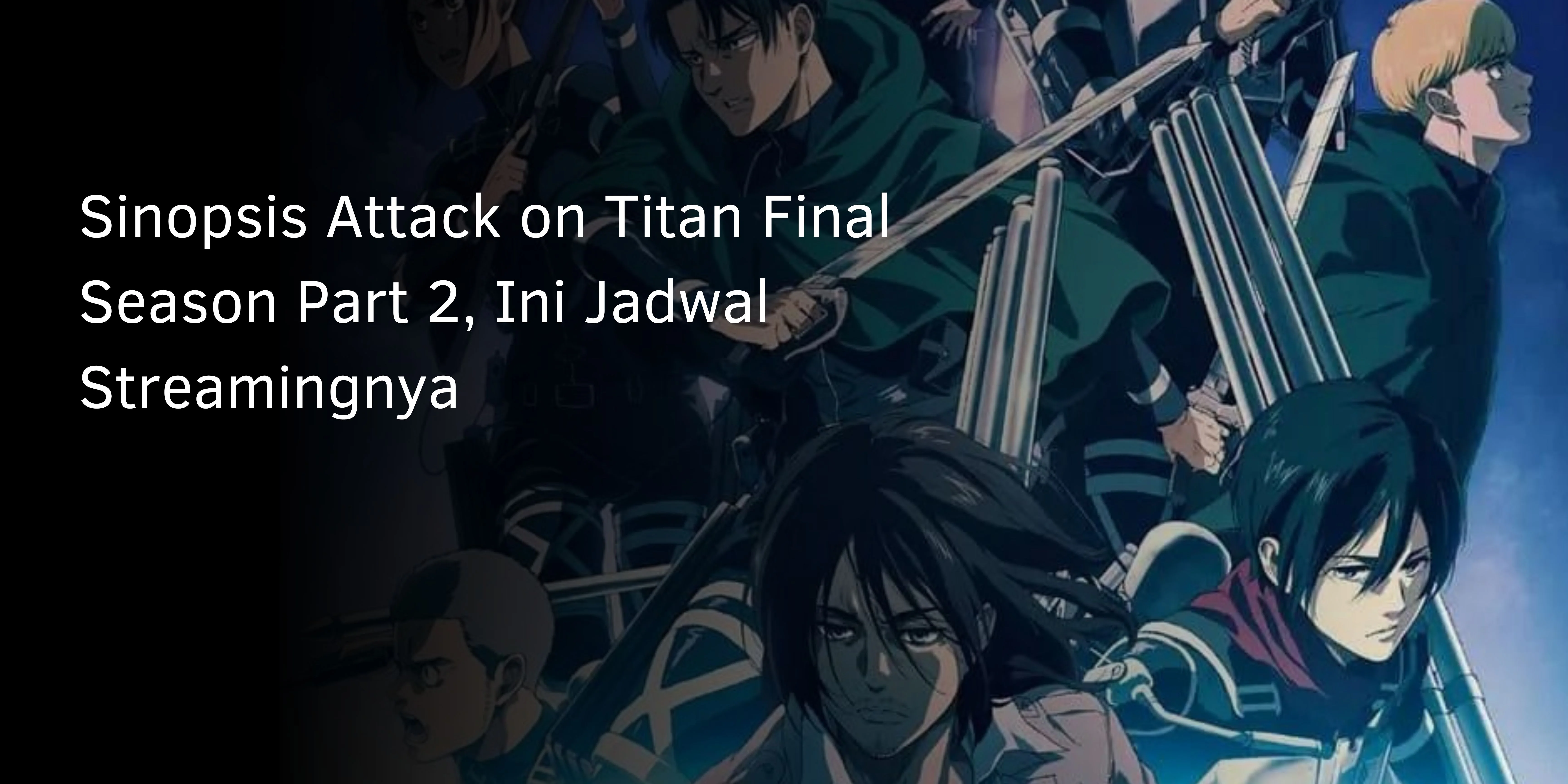 Sinopsis Attack on Titan Final Season Part 2, Ini Jadwal Streamingnya