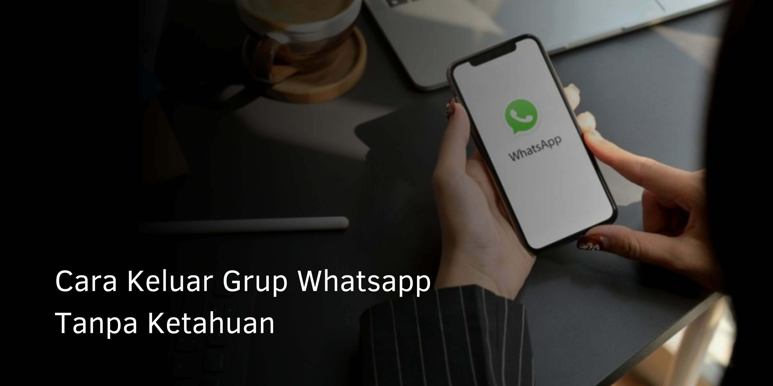Cara Keluar Grup Whatsapp Tanpa Ketahuan