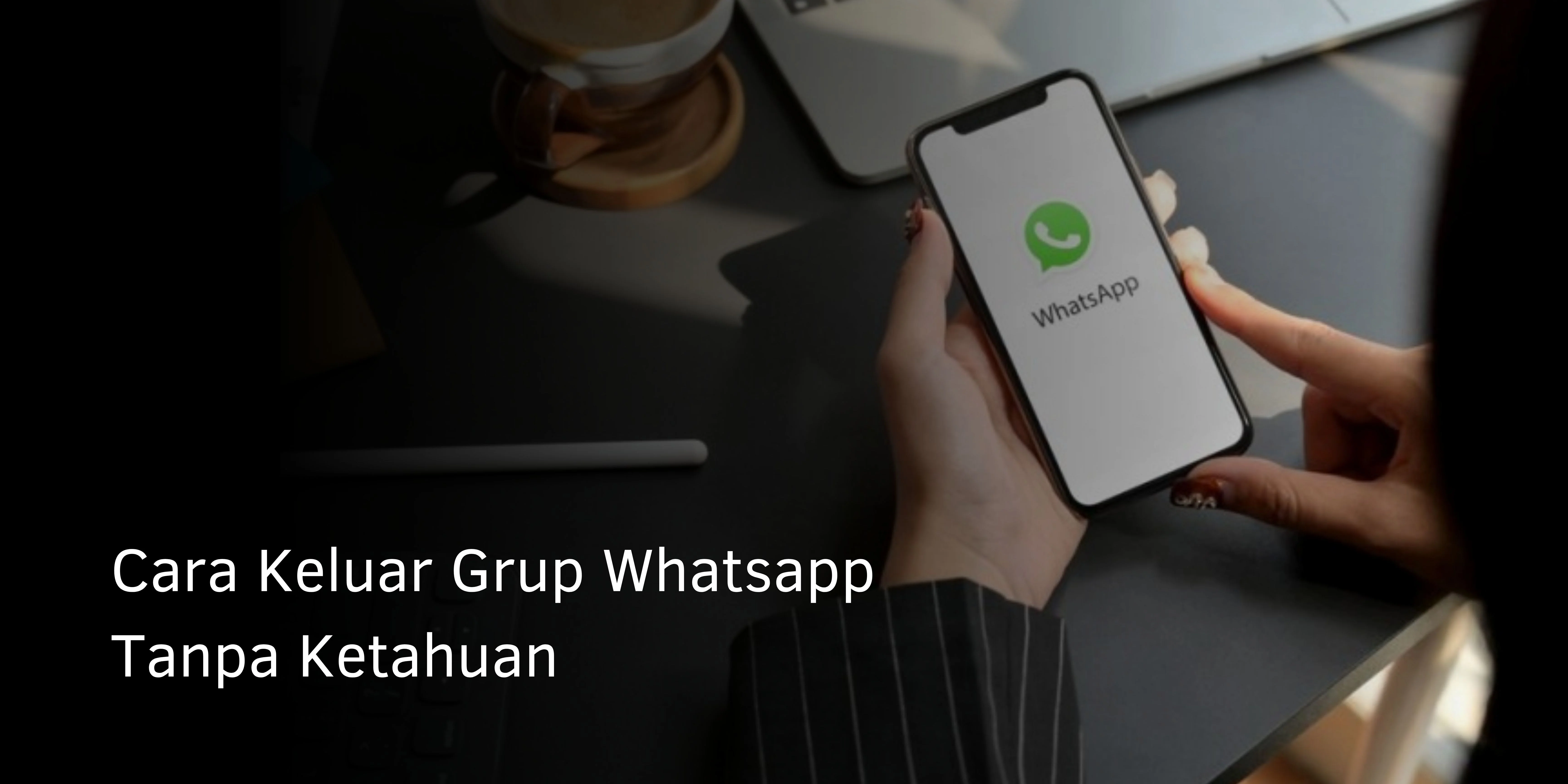 Cara Keluar Grup Whatsapp Tanpa Ketahuan