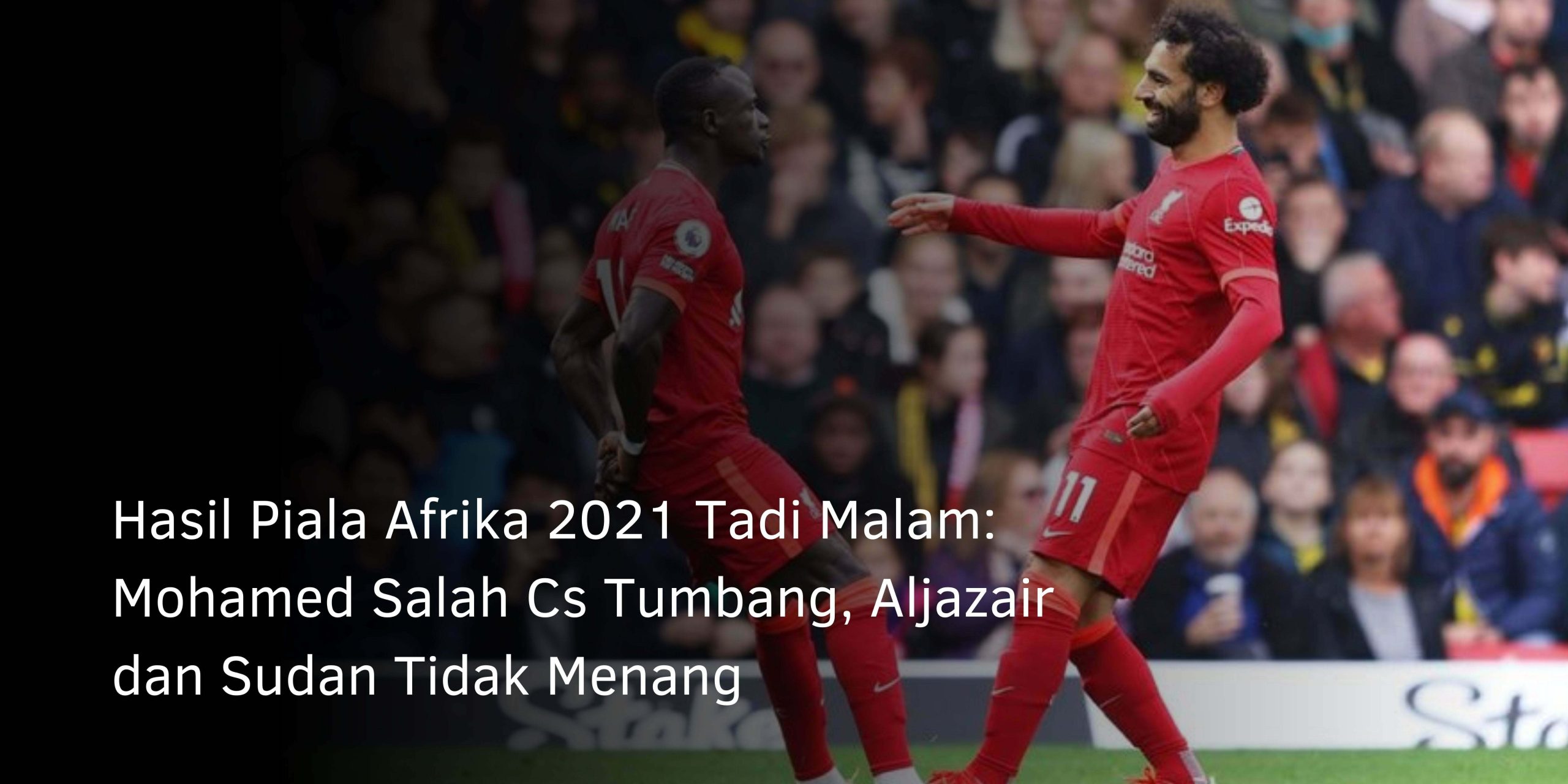 Hasil Piala Afrika 2021 Tadi Malam: Mohamed Salah Cs Tumbang, Aljazair dan Sudan Tidak Menang