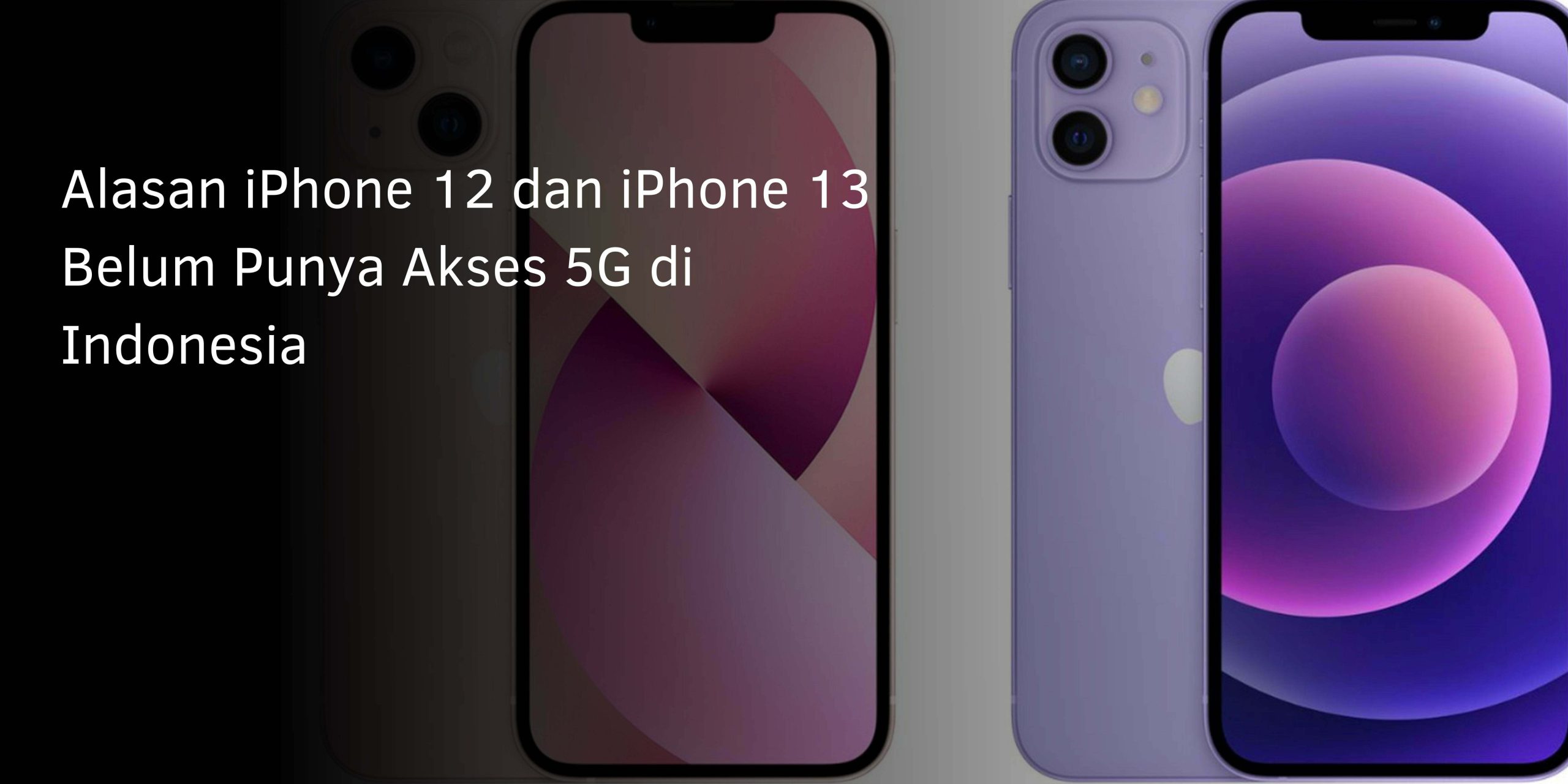 Alasan iPhone 12 dan iPhone 13 Belum Punya Akses 5G di Indonesia