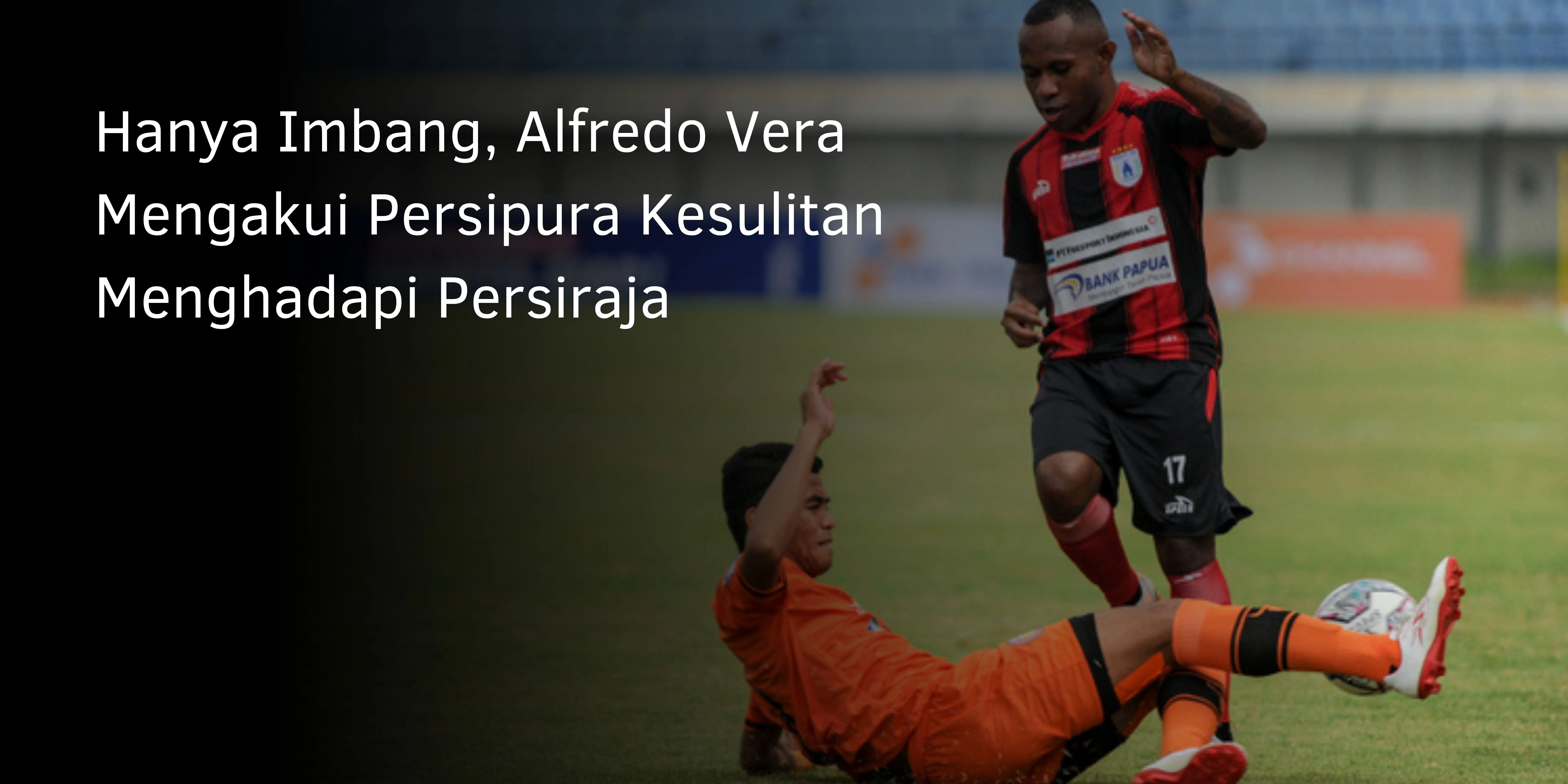 Hanya Imbang, Alfredo Vera Mengakui Persipura Kesulitan Menghadapi Persiraja