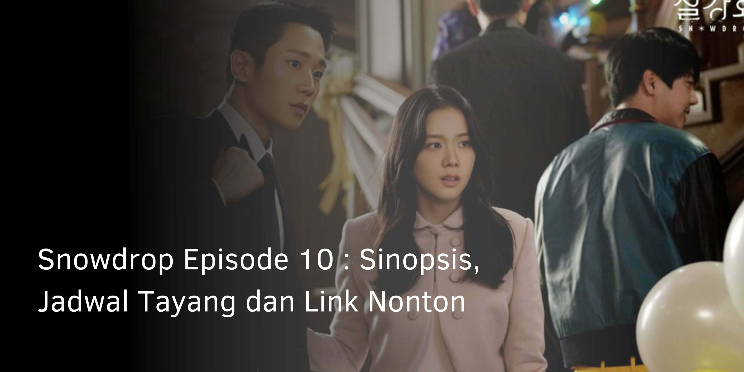 Snowdrop Episode 10 : Sinopsis, Jadwal Tayang dan Link Nonton