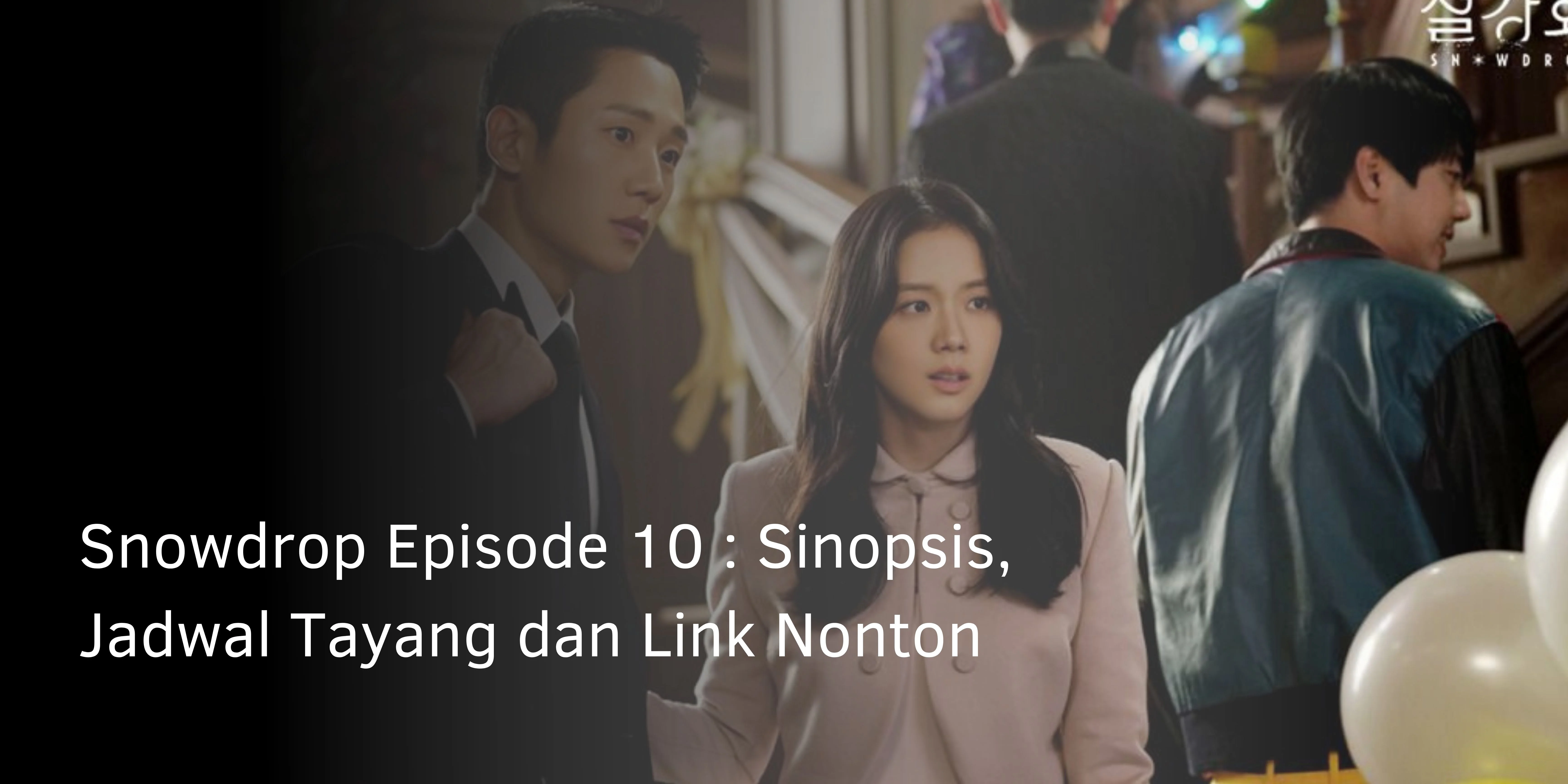 Snowdrop Episode 10 : Sinopsis, Jadwal Tayang dan Link Nonton