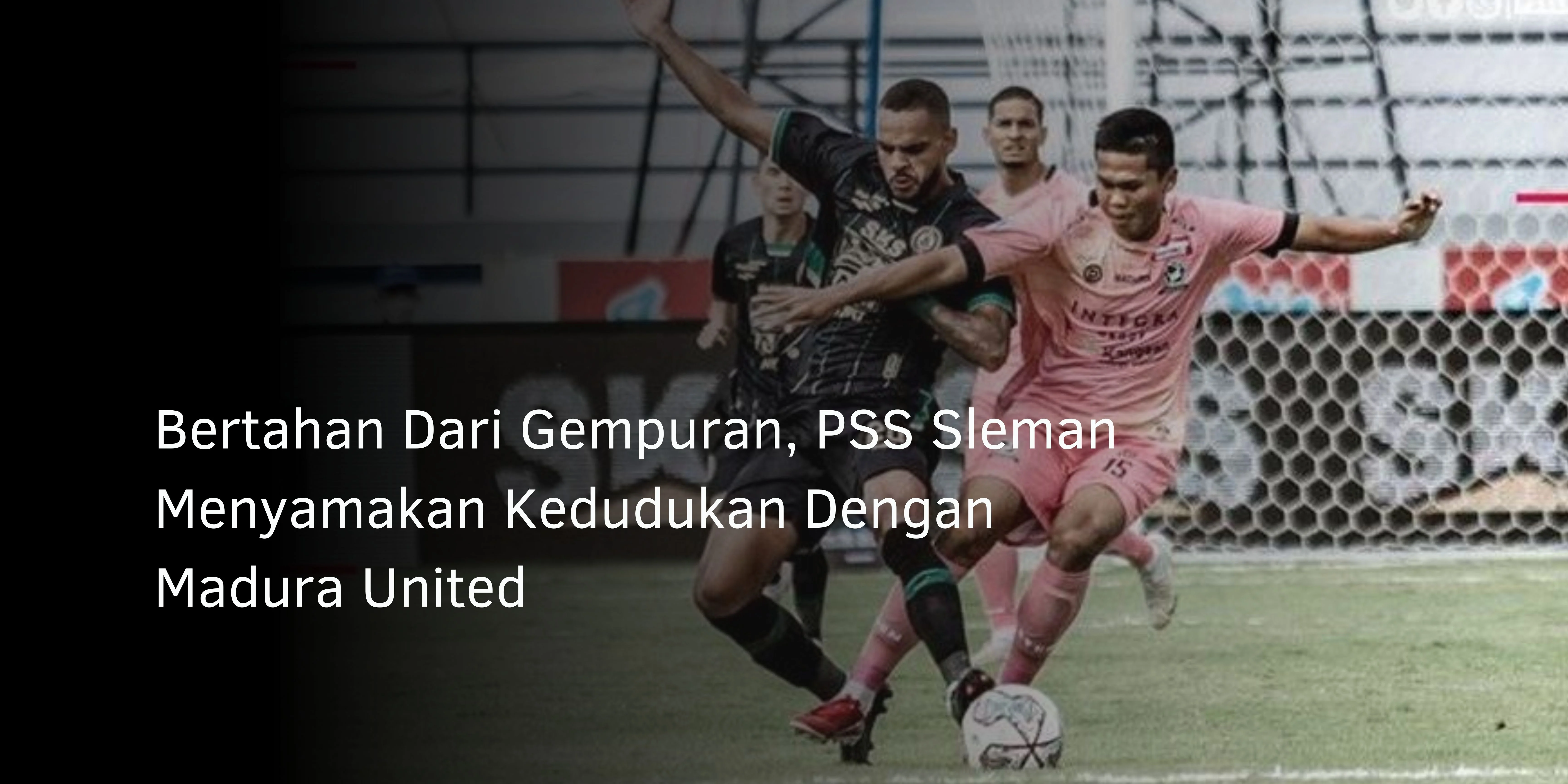 Bertahan Dari Gempuran, PSS Sleman Menyamakan Kedudukan Dengan Madura United