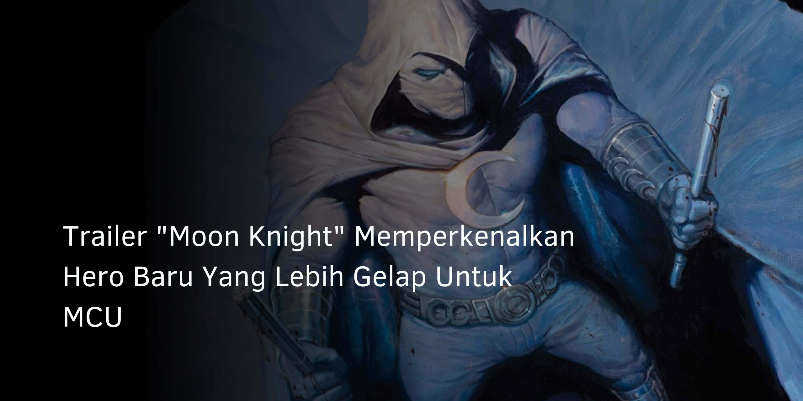 Trailer “Moon Knight” Memperkenalkan Hero Baru Yang Lebih Gelap Untuk MCU