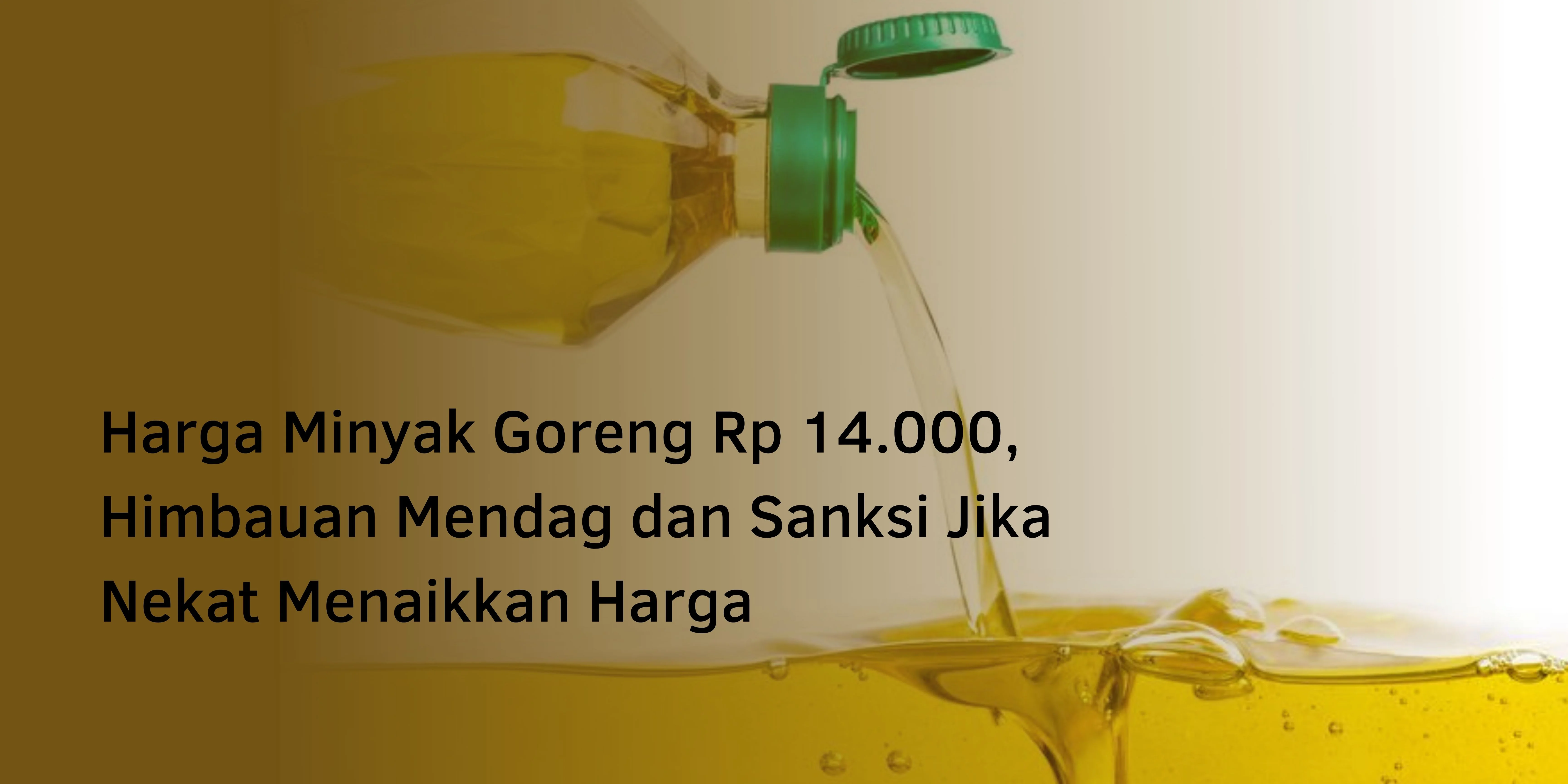 Harga Minyak Goreng Rp 14.000, Himbauan Mendag dan Sanksi Jika Nekat Menaikkan Harga