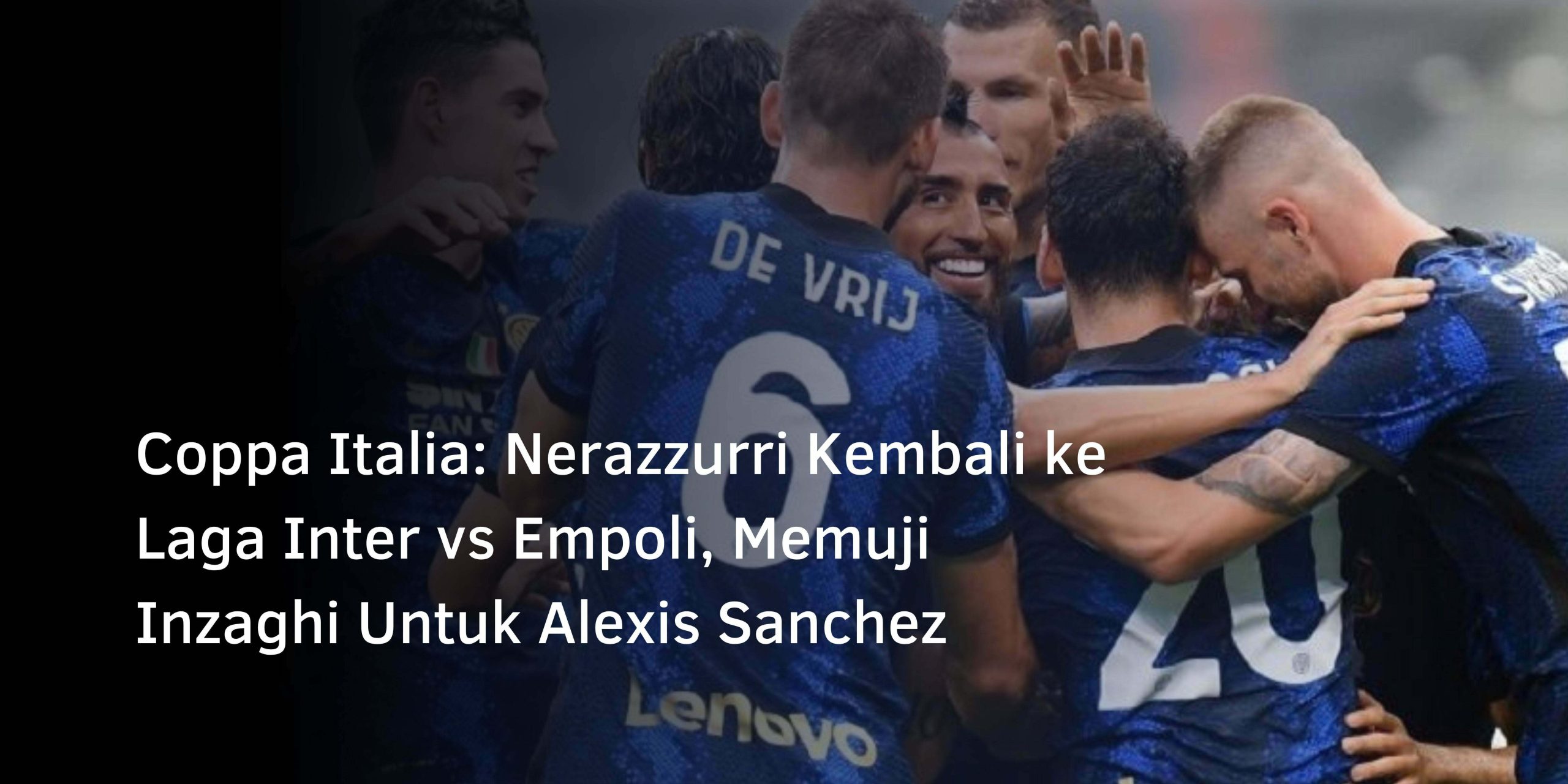 Coppa Italia: Nerazzurri Kembali ke Laga Inter vs Empoli, Memuji Inzaghi Untuk Alexis Sanchez Coppa Italia: Nerazzurri Kembali ke Laga Inter vs Empoli, Memuji Inzaghi Untuk Alexis Sanchez