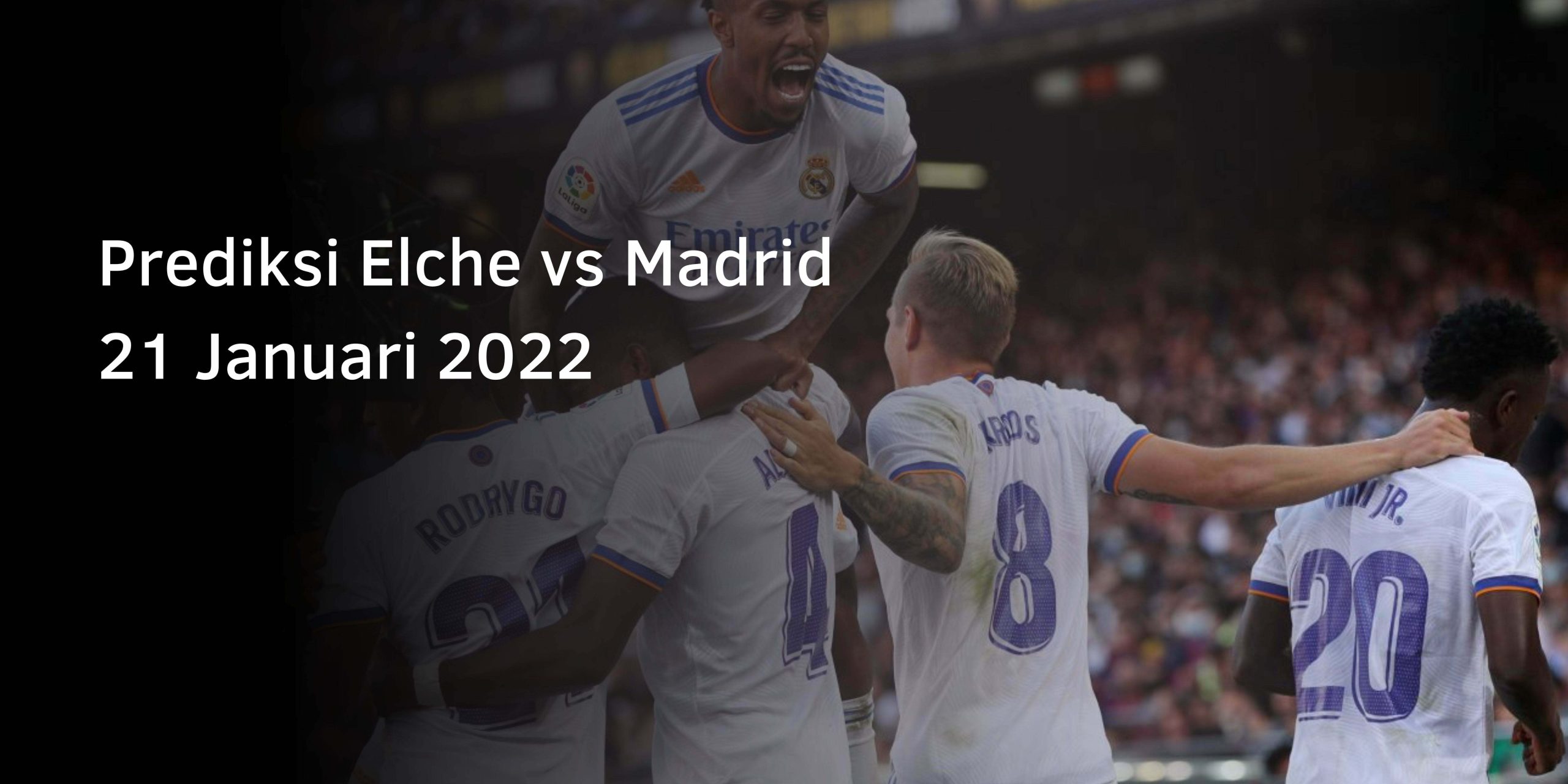 Prediksi Elche vs Madrid 21 Januari 2022