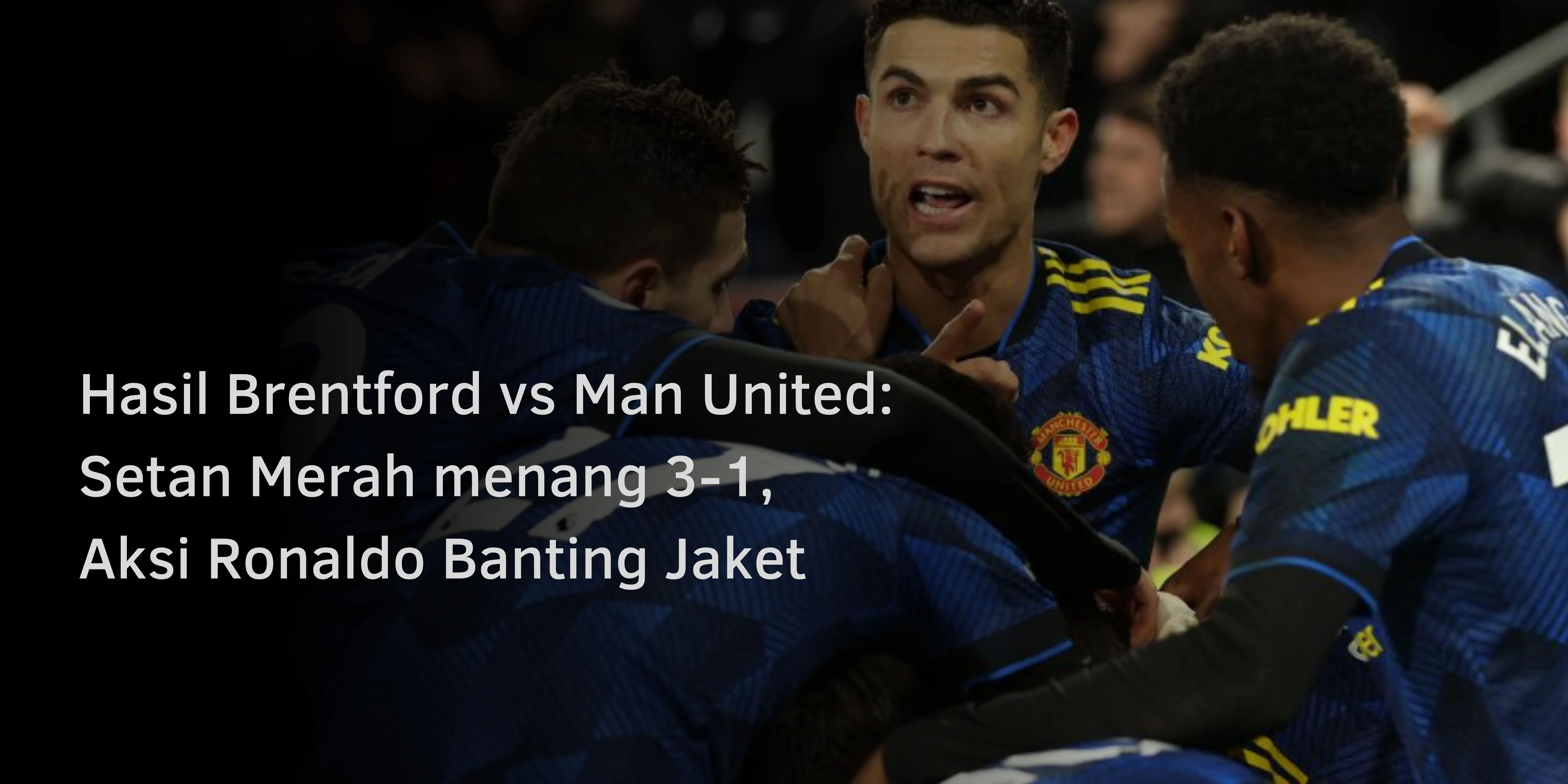 Hasil Brentford vs Man United: Setan Merah menang 3-1, Aksi Ronaldo Banting Jaket