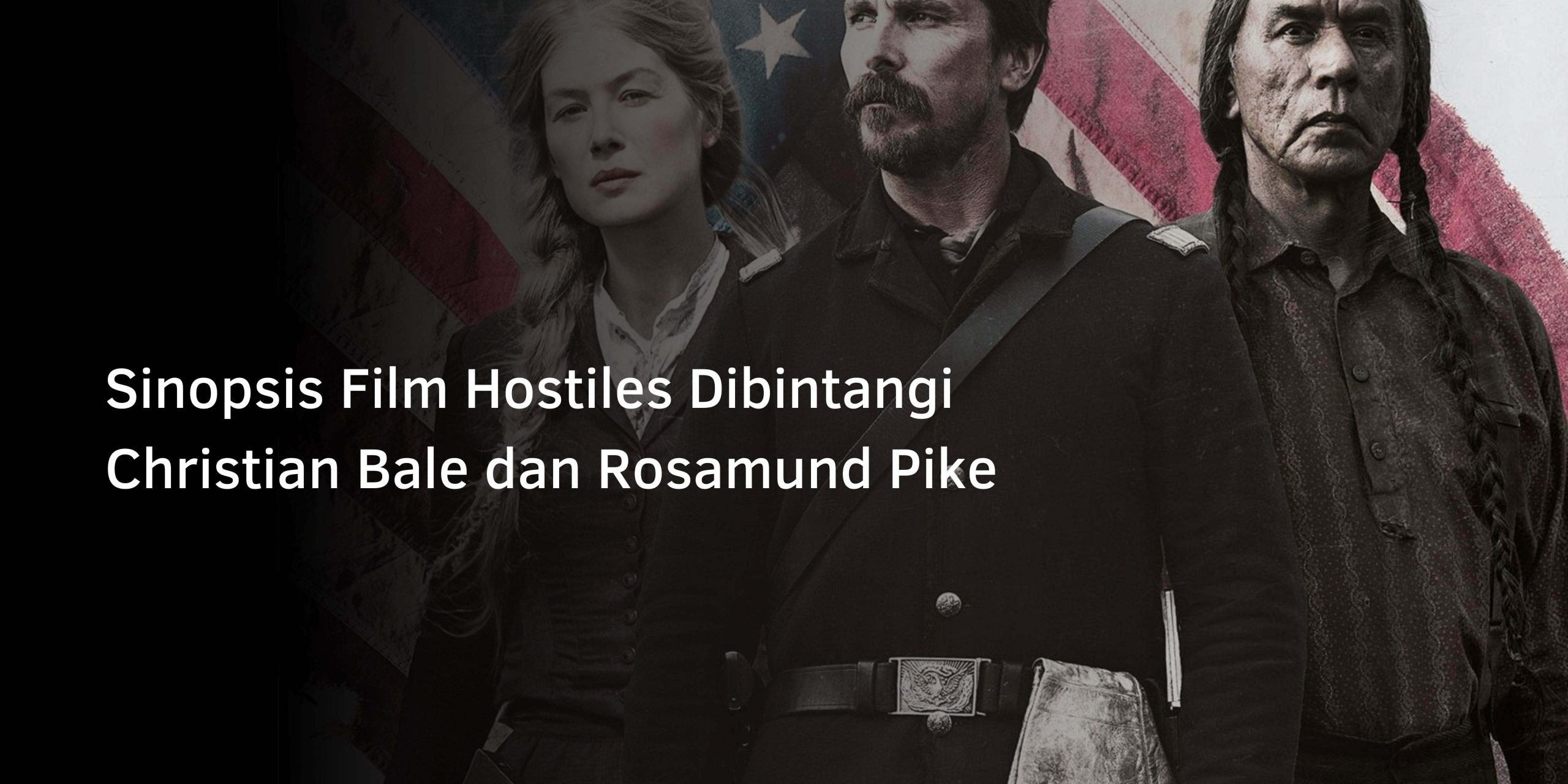 Sinopsis Film Hostiles Dibintangi Christian Bale dan Rosamund Pike Sinopsis Film Hostiles Dibintangi Christian Bale dan Rosamund Pike