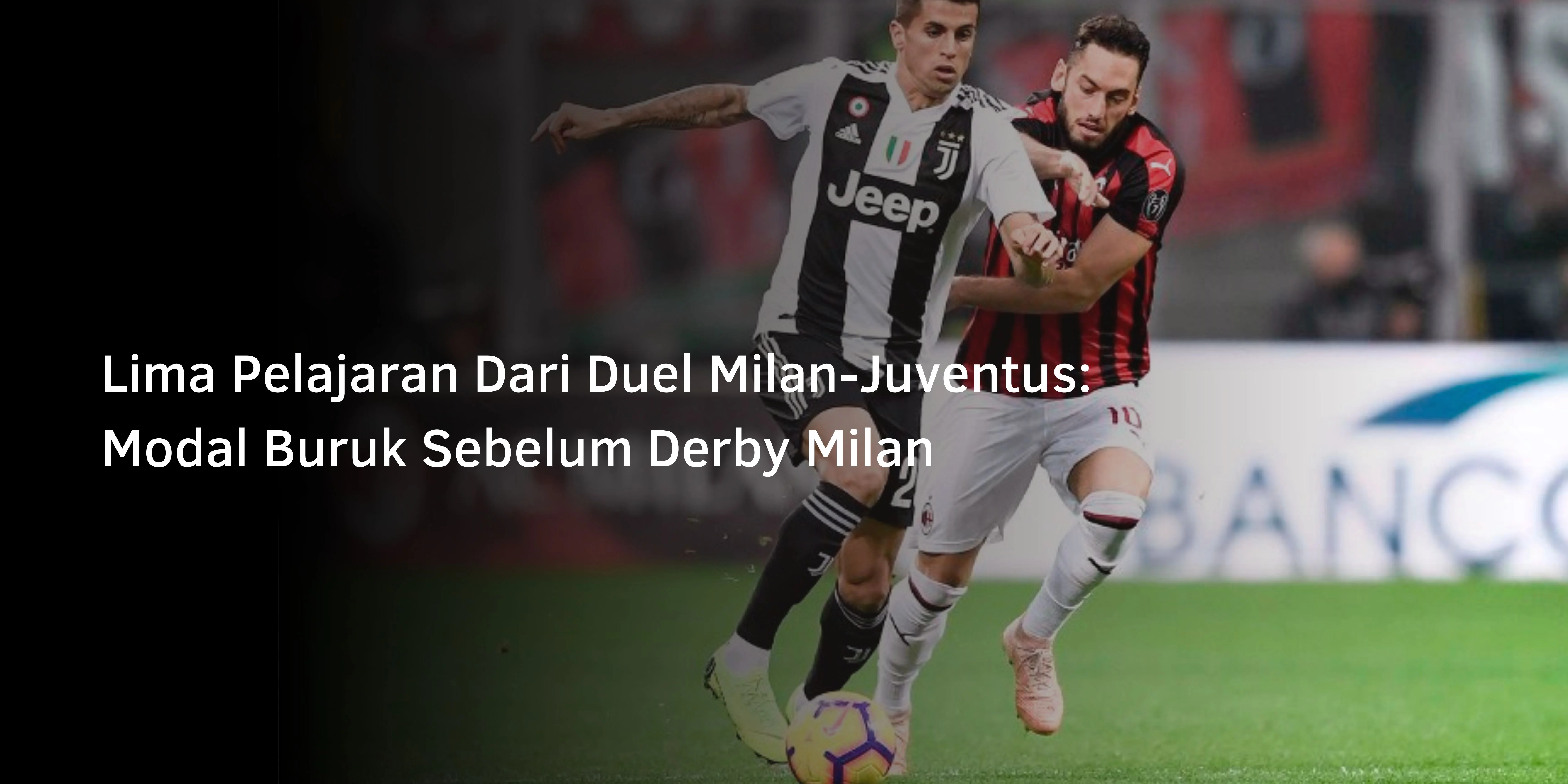 Lima Pelajaran Dari Duel Milan-Juventus: Modal Buruk Sebelum Derby Milan