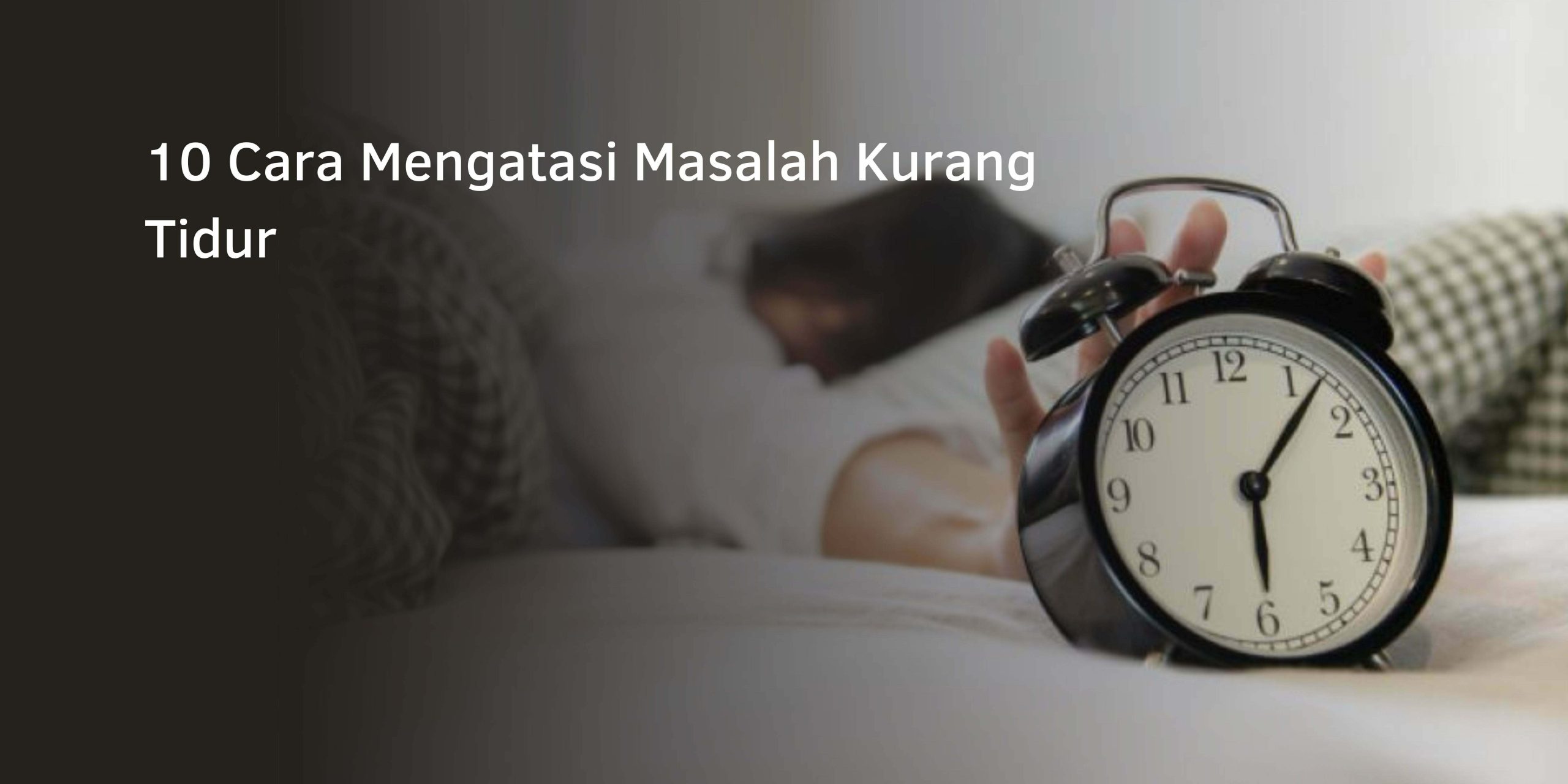 10 Cara Mengatasi Masalah Kurang Tidur
