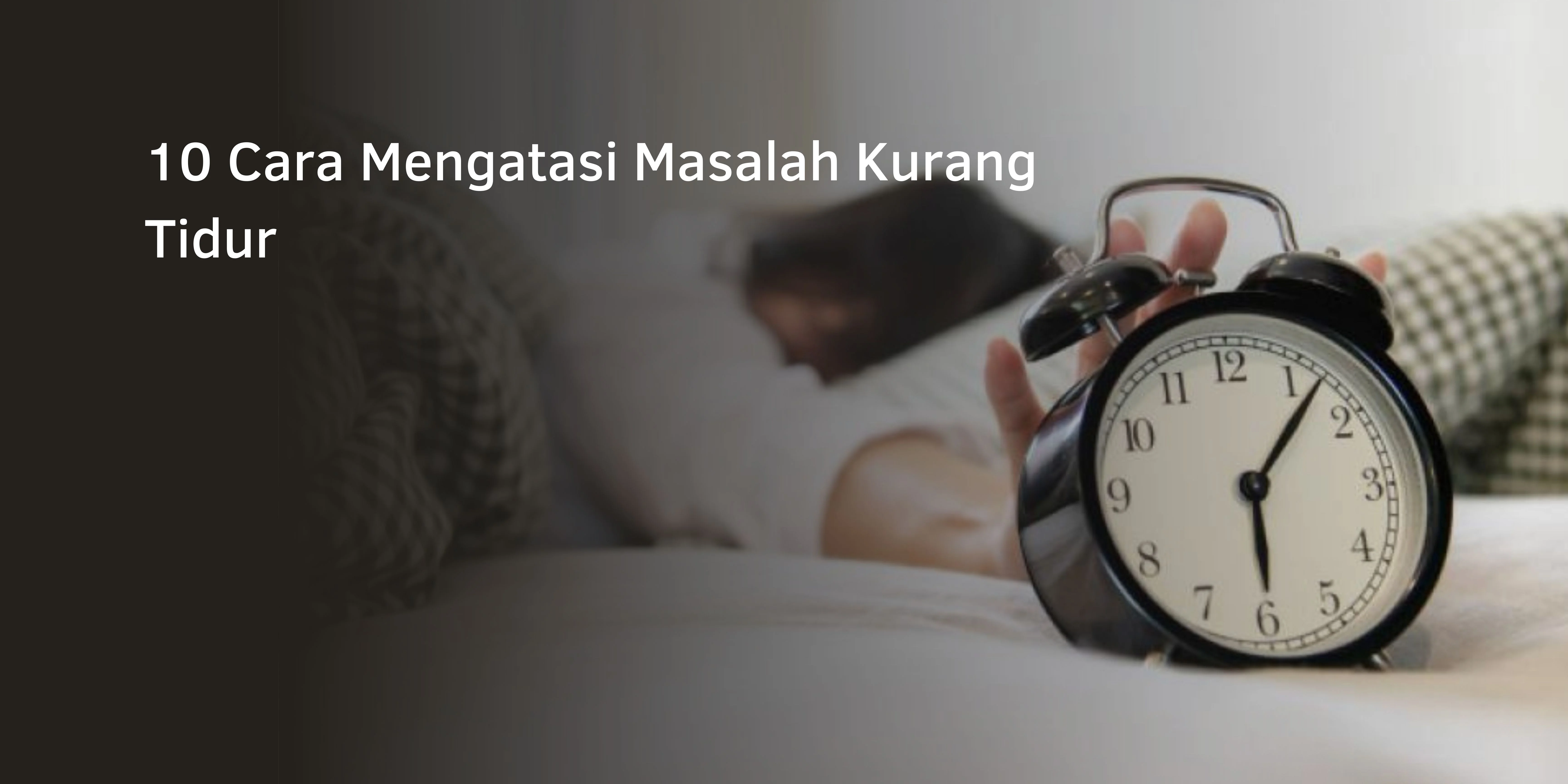 10 Cara Mengatasi Masalah Kurang Tidur