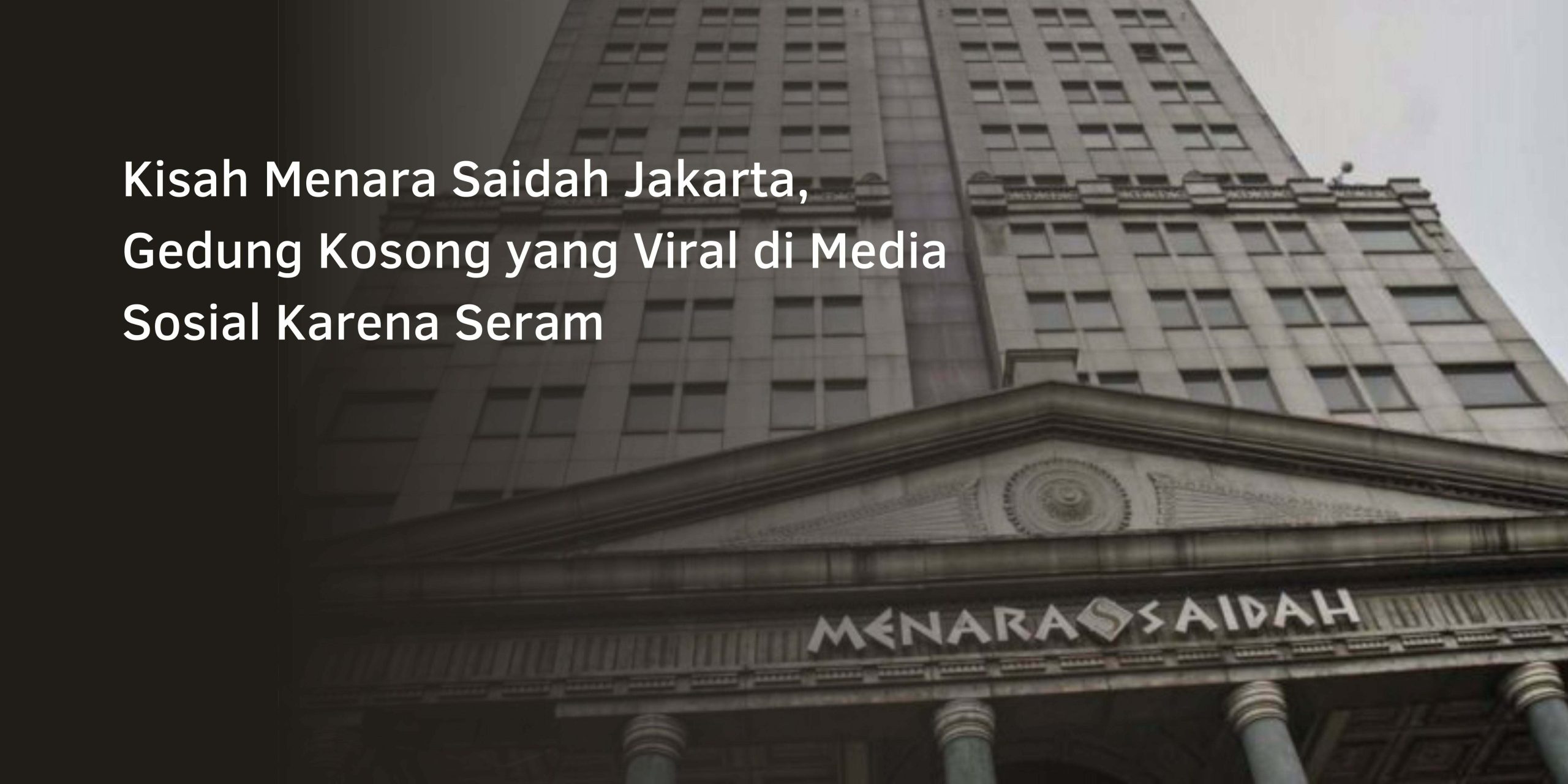 Kisah Menara Saidah Jakarta, Gedung Kosong yang Viral di Media Sosial Karena Seram