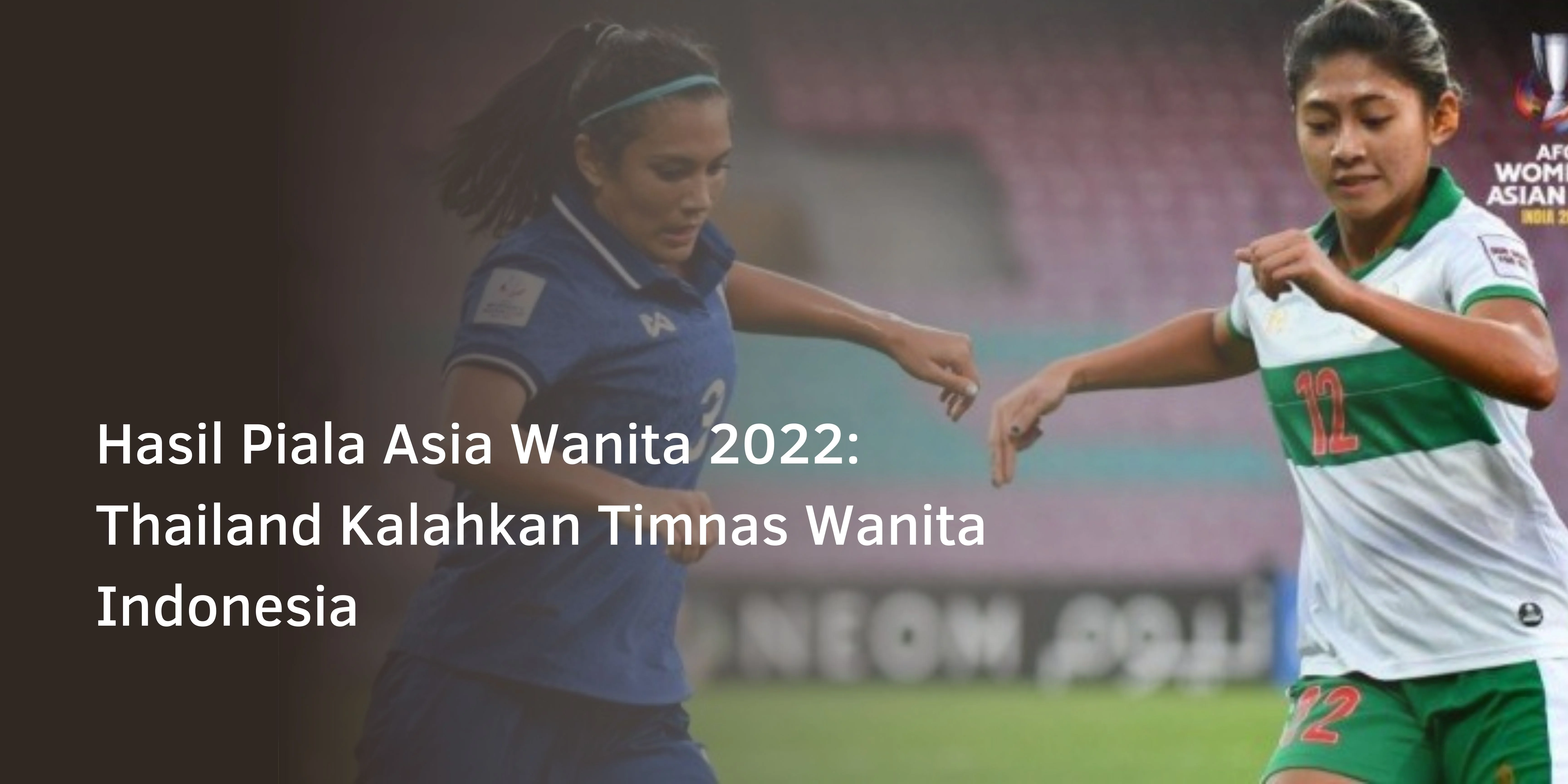 Hasil Piala Asia Wanita 2022: Thailand Kalahkan Timnas Wanita Indonesia