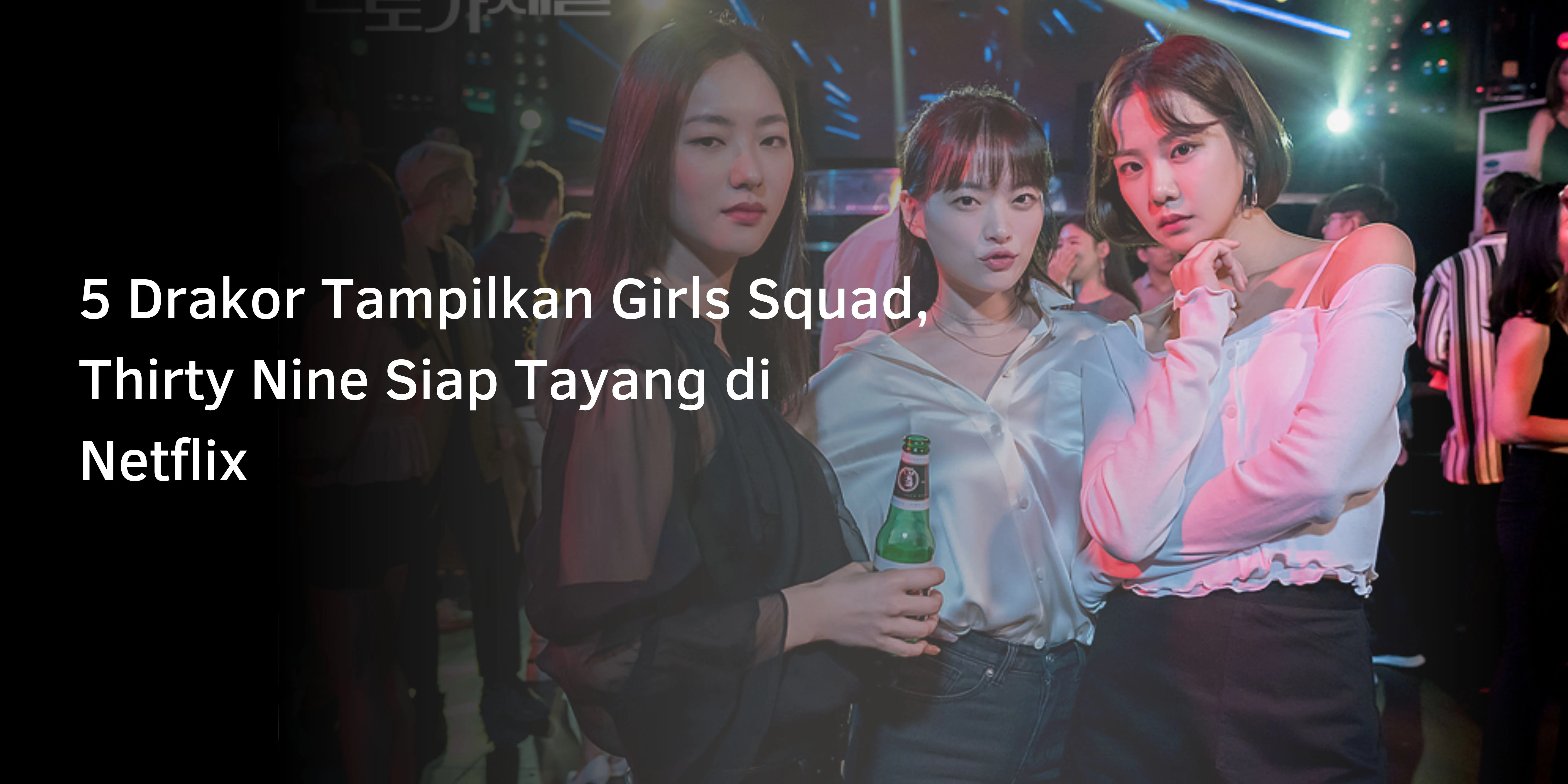 5 Drakor Tampilkan Girls Squad, Thirty Nine Siap Tayang di Netflix