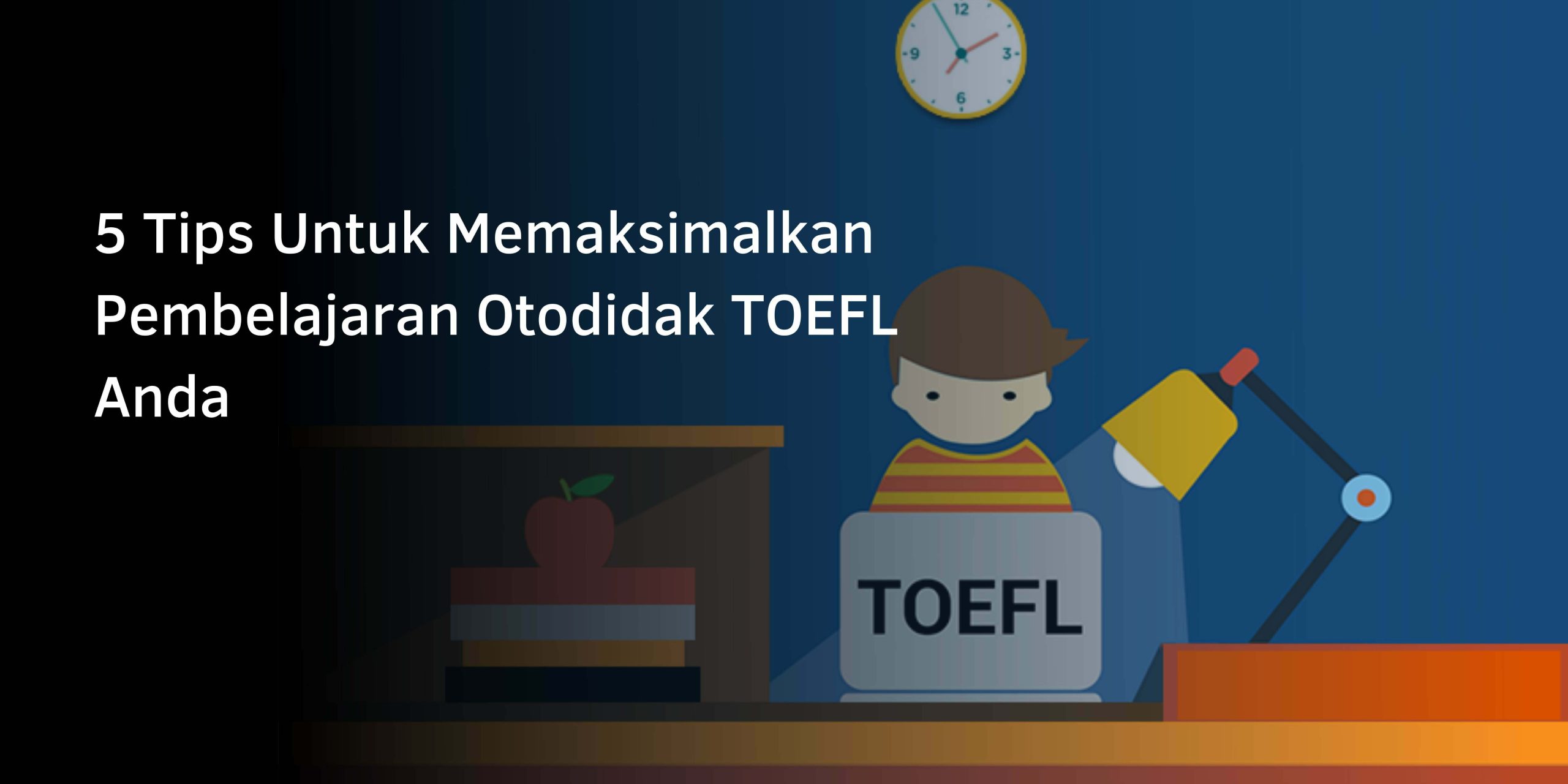 5 Tips Belajar TOEFL Otodidak Untuk Anda