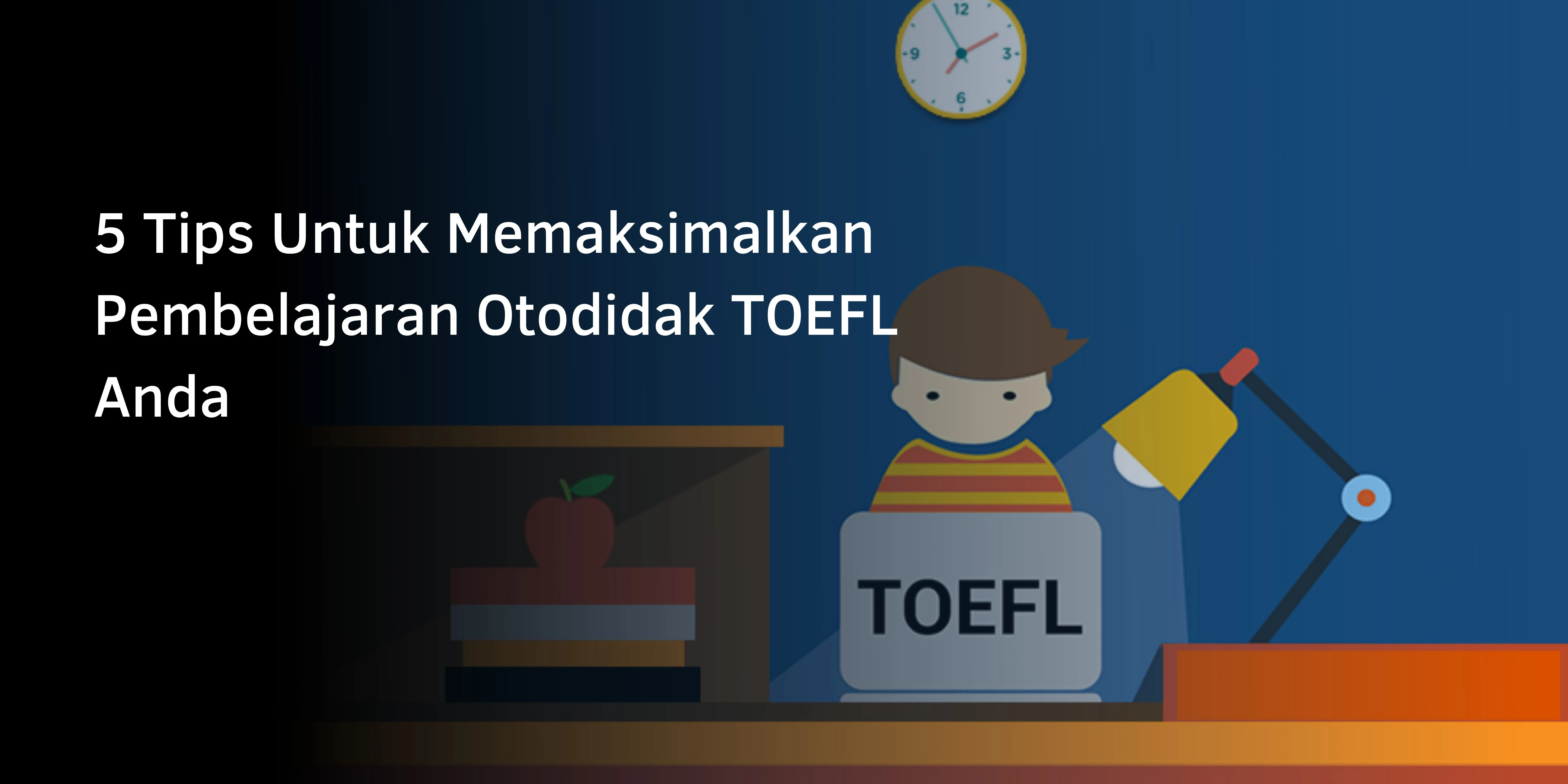 5 Tips Belajar TOEFL Otodidak Untuk Anda