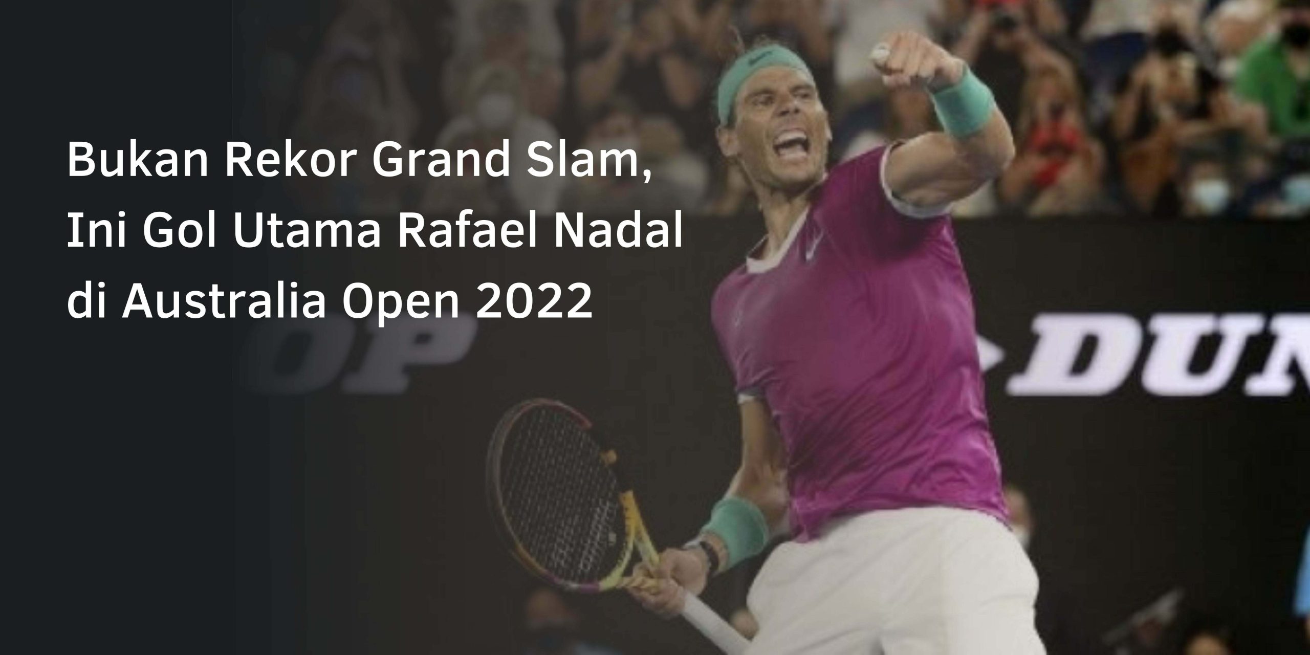 Bukan Rekor Grand Slam, Ini Gol Utama Rafael Nadal di Australia Open 2022