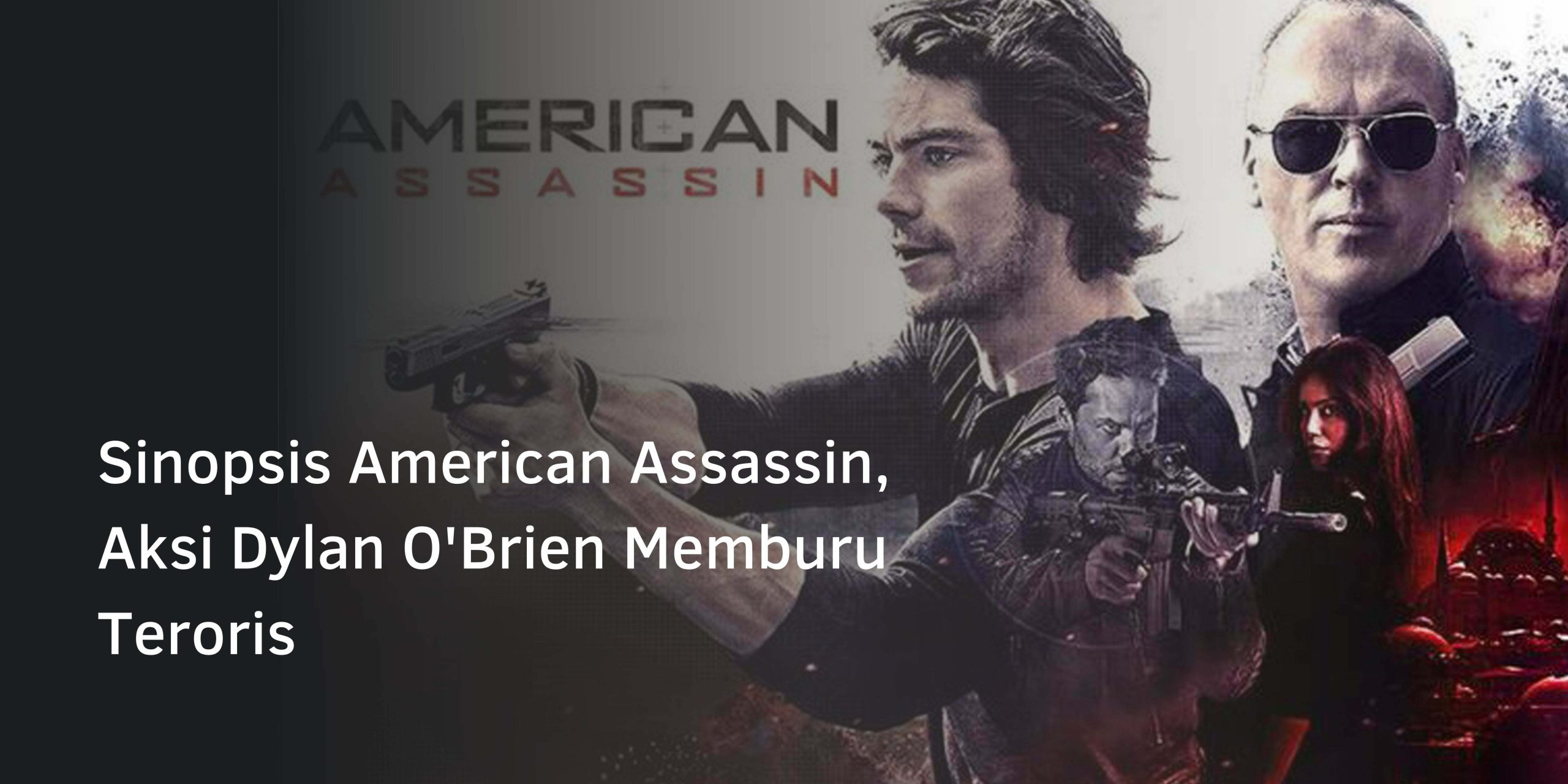 Sinopsis American Assassin, Aksi Dylan O’Brien Memburu Teroris