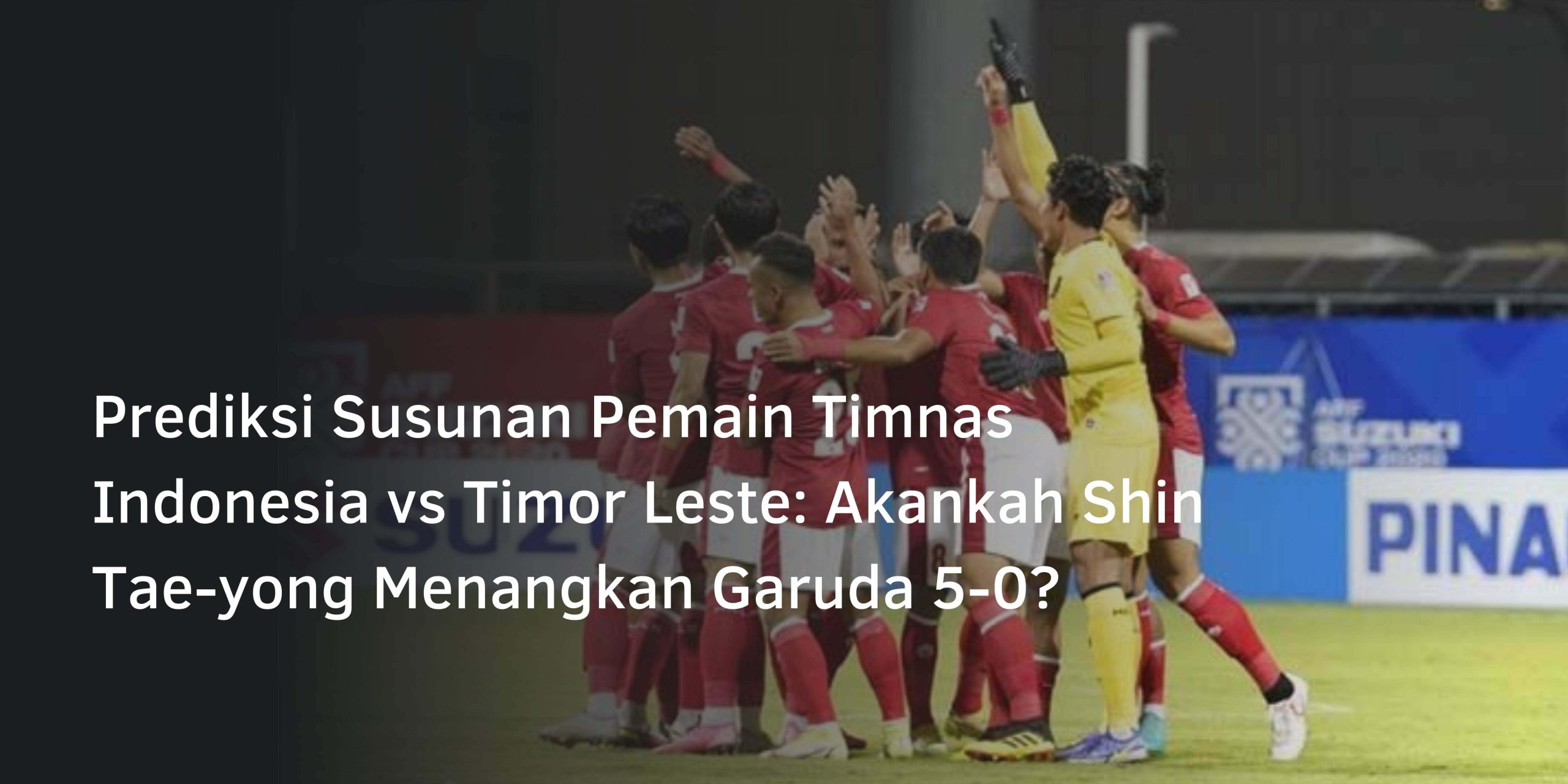 Prediksi Susunan Pemain Timnas Indonesia vs Timor Leste: Akankah Shin Tae-yong Menangkan Garuda 5-0?