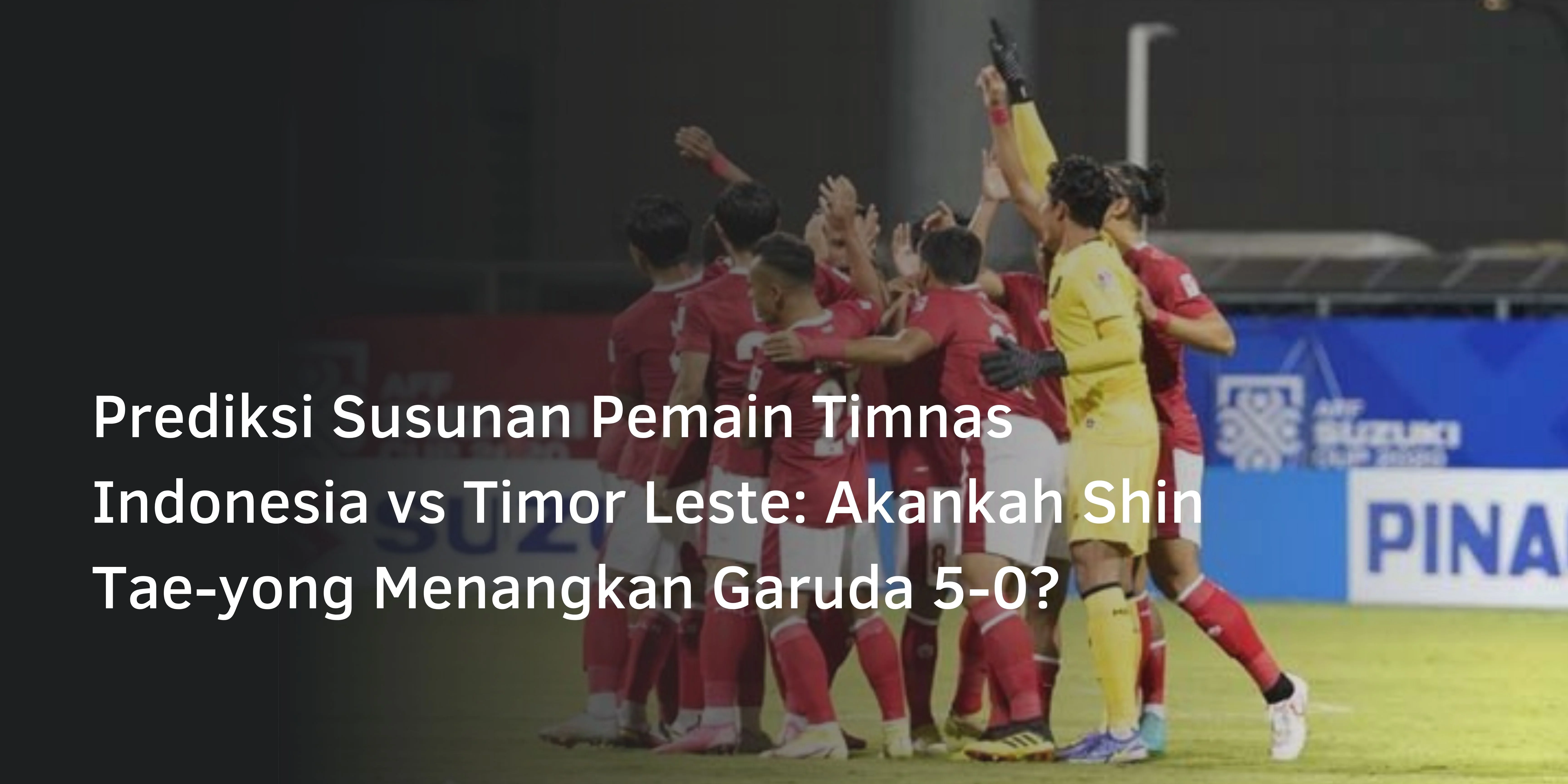 Prediksi Susunan Pemain Timnas Indonesia vs Timor Leste: Akankah Shin Tae-yong Menangkan Garuda 5-0?