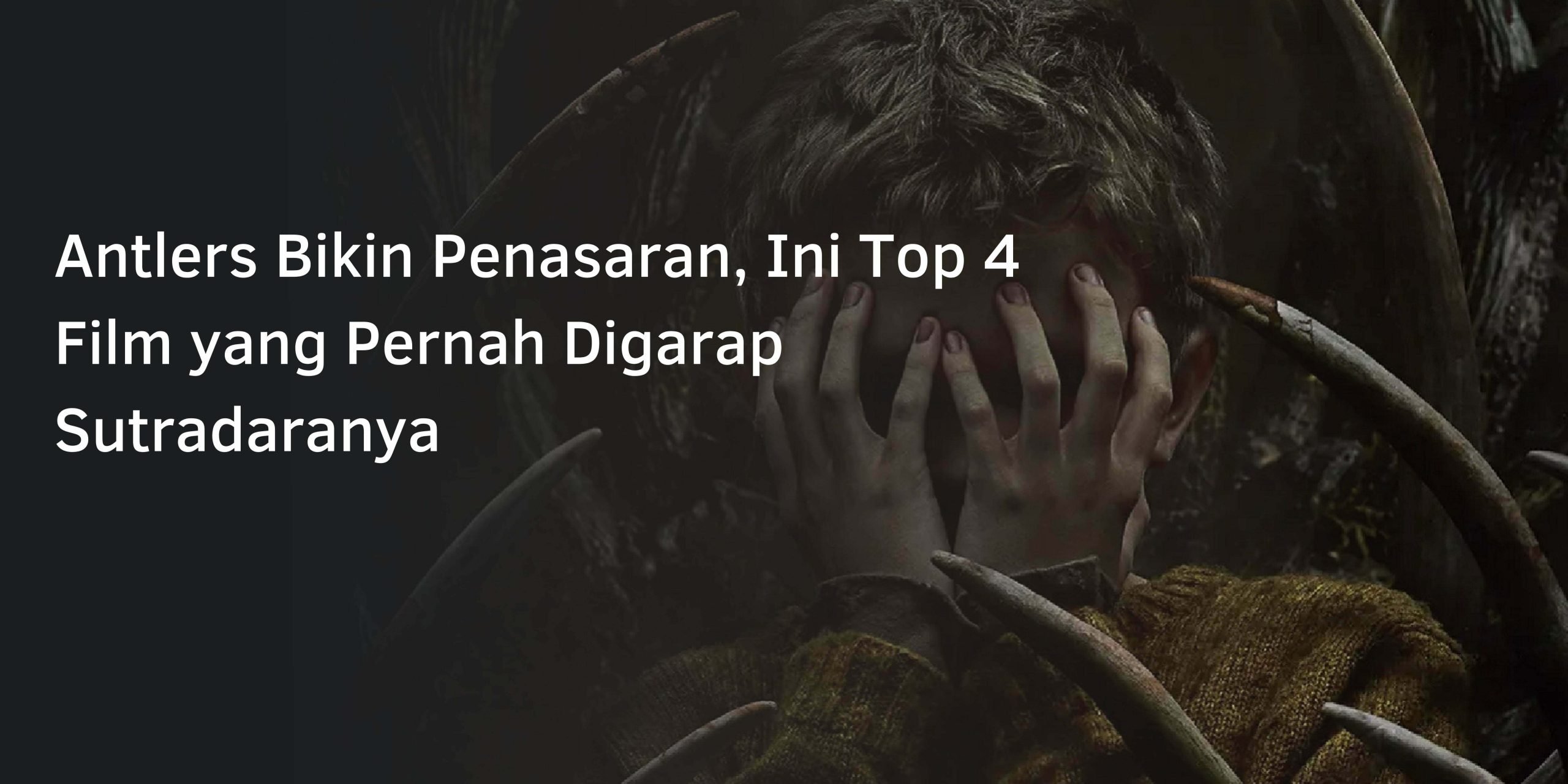 Antlers Bikin Penasaran, Ini Top 4 Film yang Pernah Digarap Sutradaranya