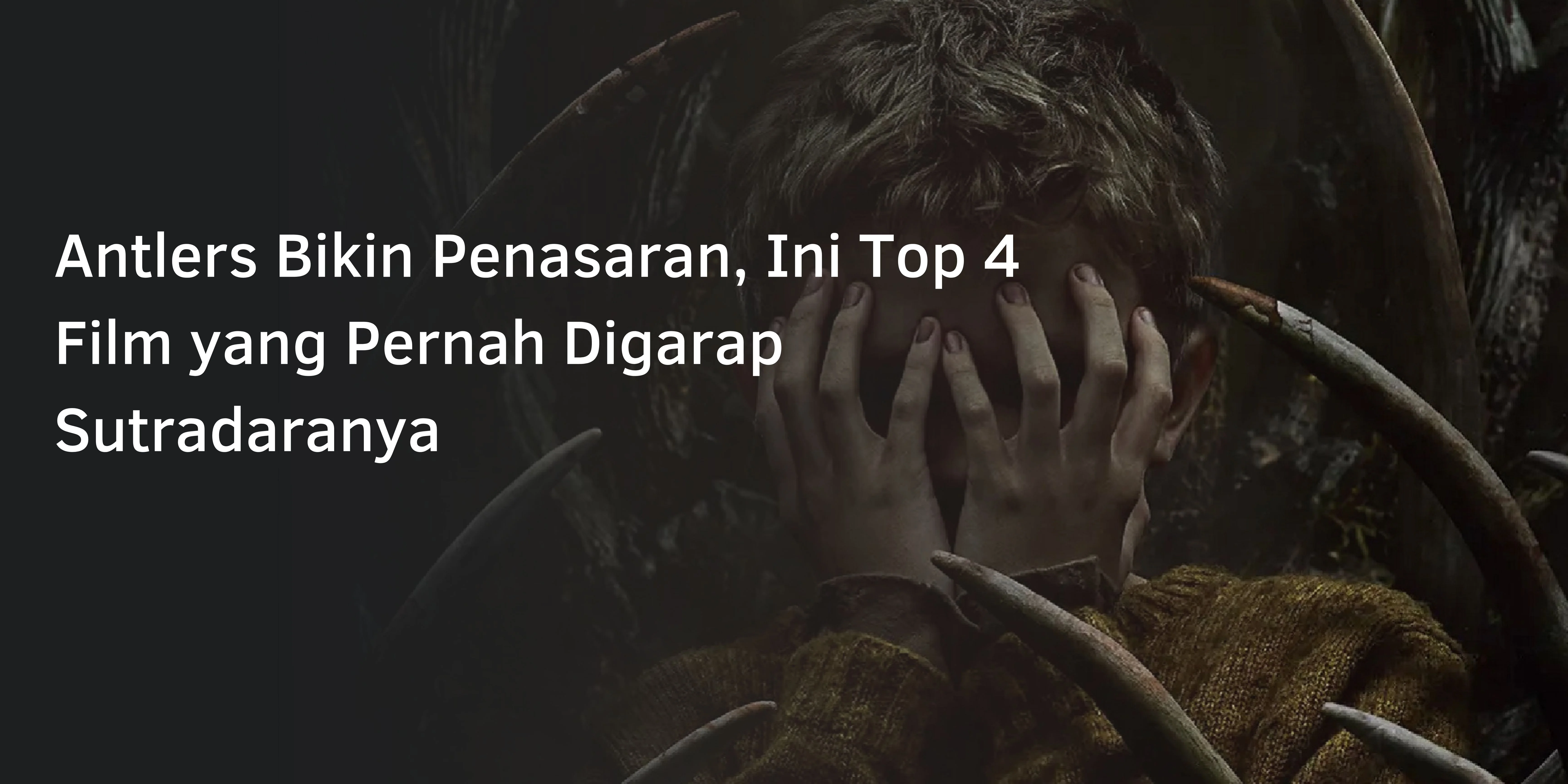 Antlers Bikin Penasaran, Ini Top 4 Film yang Pernah Digarap Sutradaranya