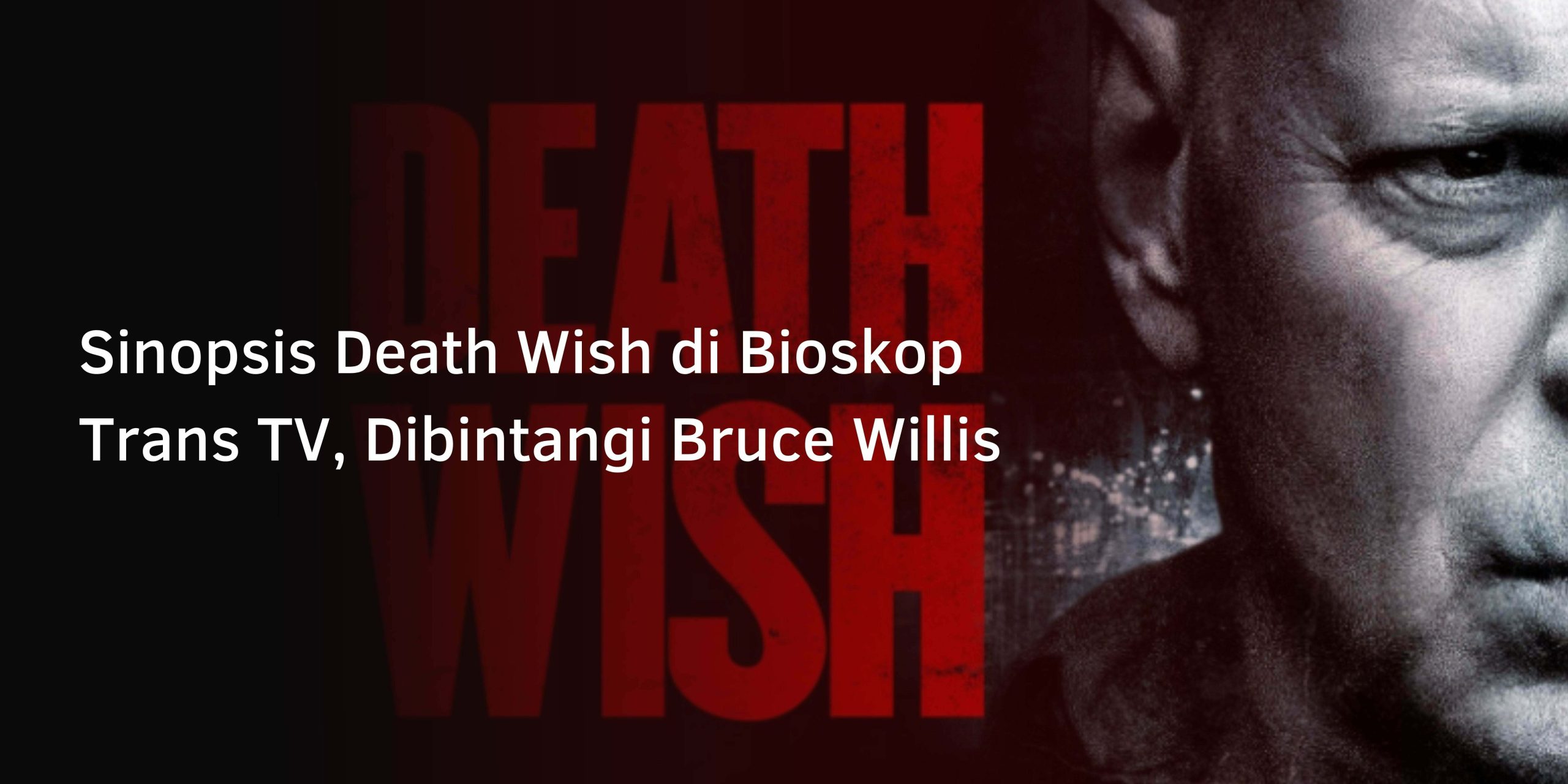 Sinopsis Death Wish di Bioskop Trans TV, Dibintangi Bruce Willis