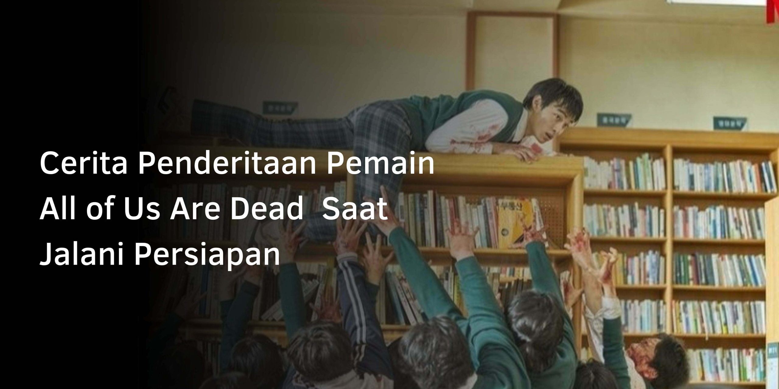 Cerita Penderitaan Pemain All of Us Are Dead  Saat Jalani Persiapan