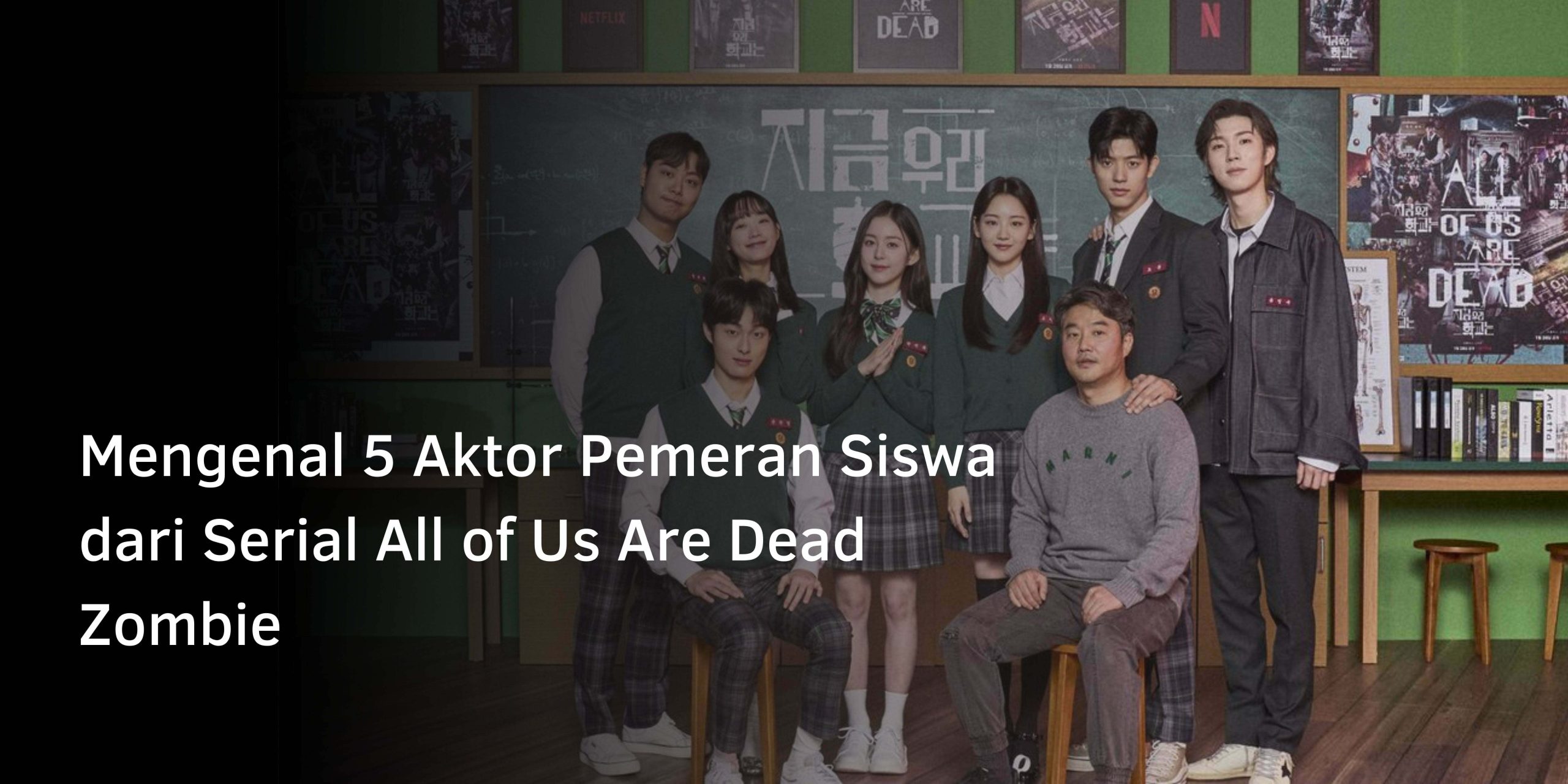 Mengenal 5 Aktor Pemeran Siswa dari Serial All of Us Are Dead Zombie