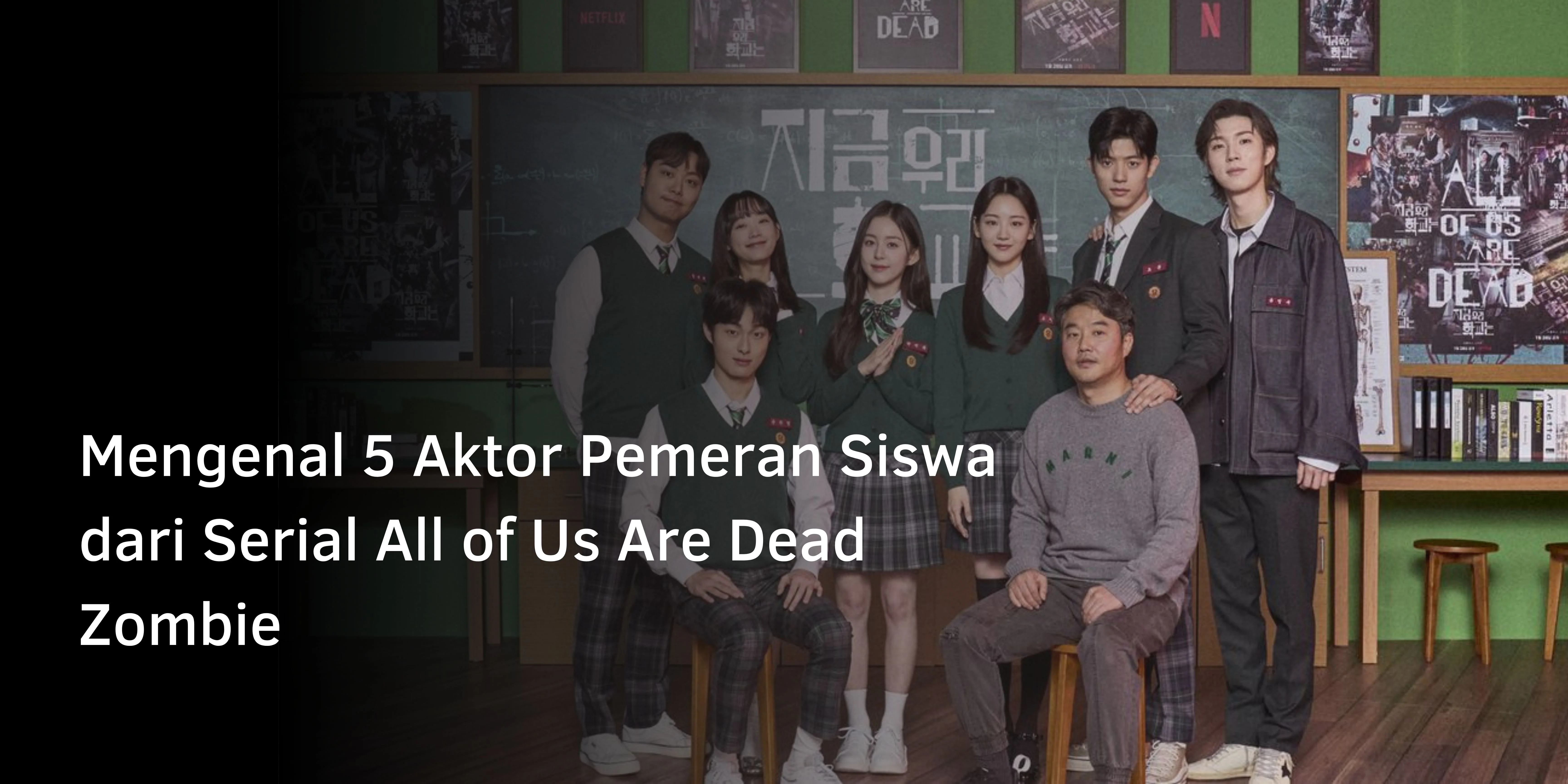 Mengenal 5 Aktor Pemeran Siswa dari Serial All of Us Are Dead Zombie
