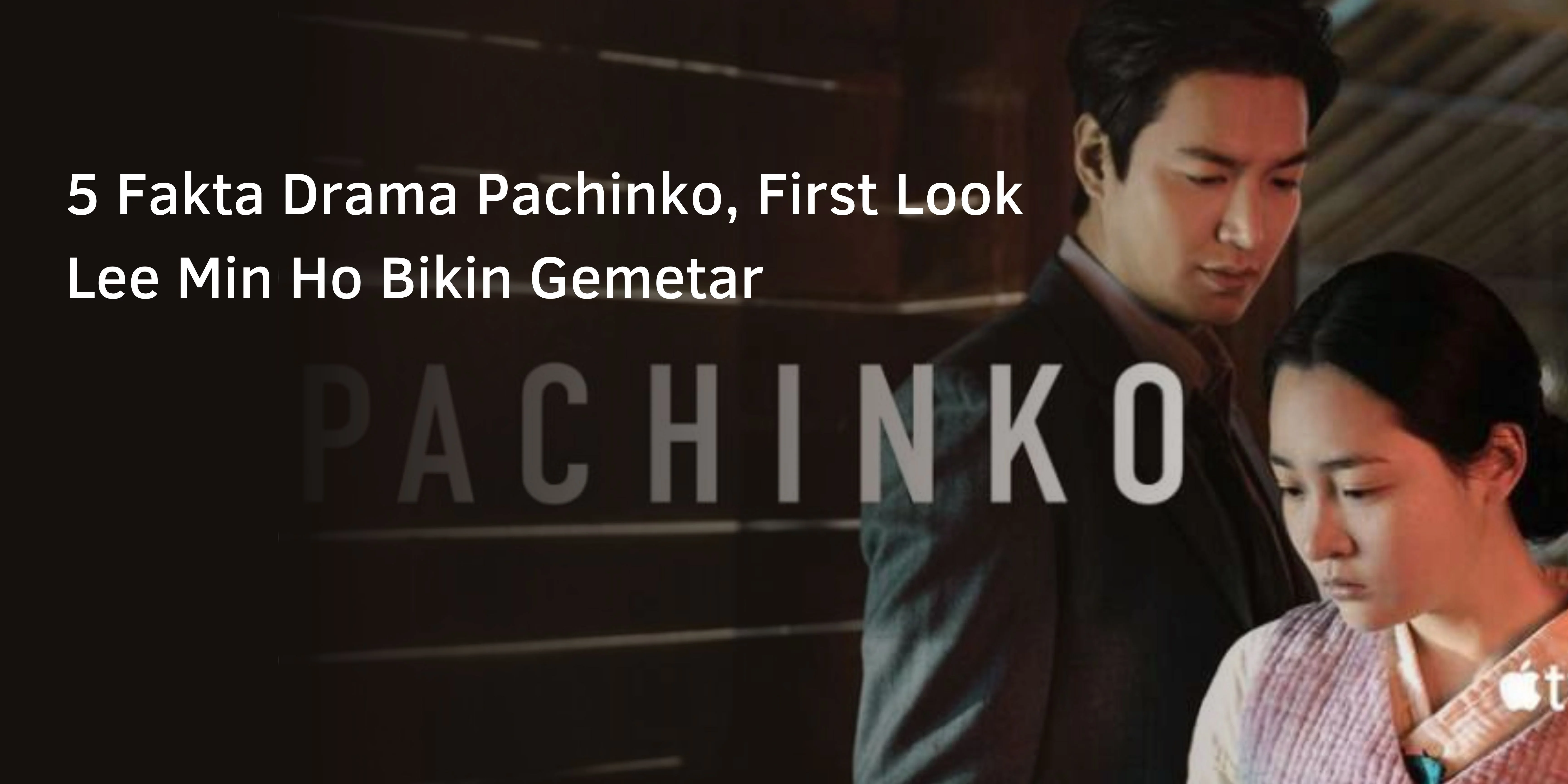 5 Fakta Drama Pachinko, First Look Lee Min Ho Bikin Gemetar