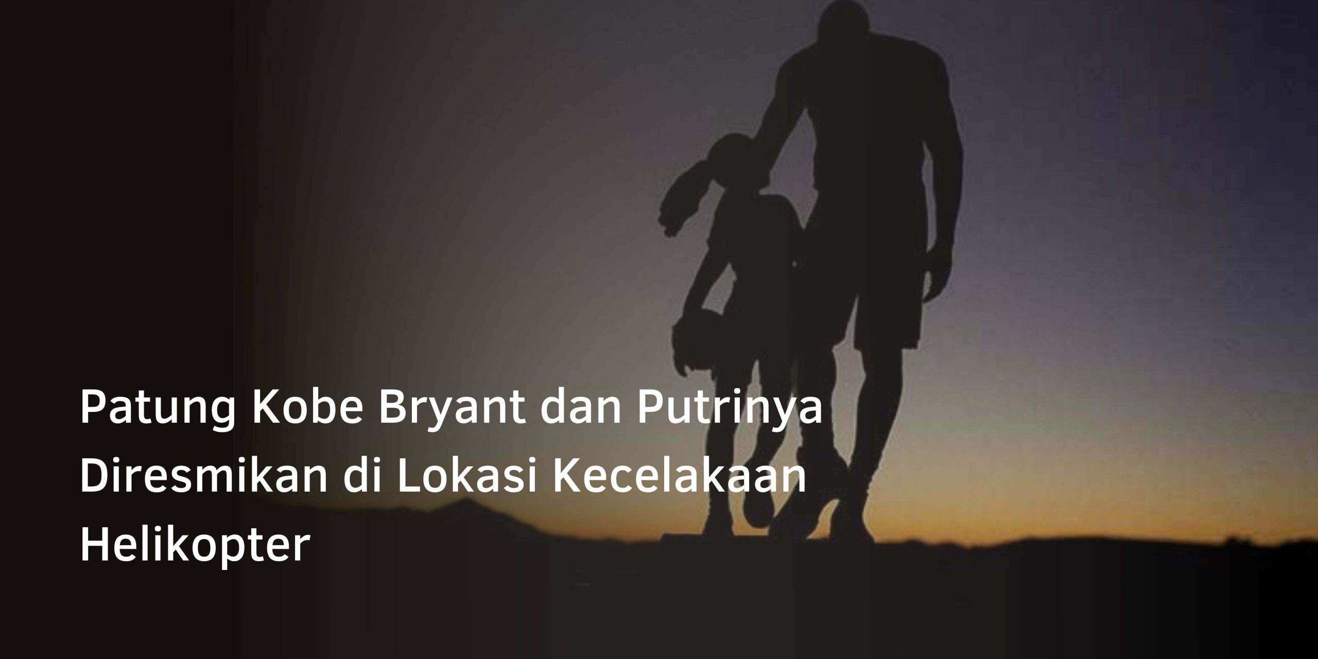 Patung Kobe Bryant dan Putrinya Diresmikan di Lokasi Kecelakaan Helikopter
