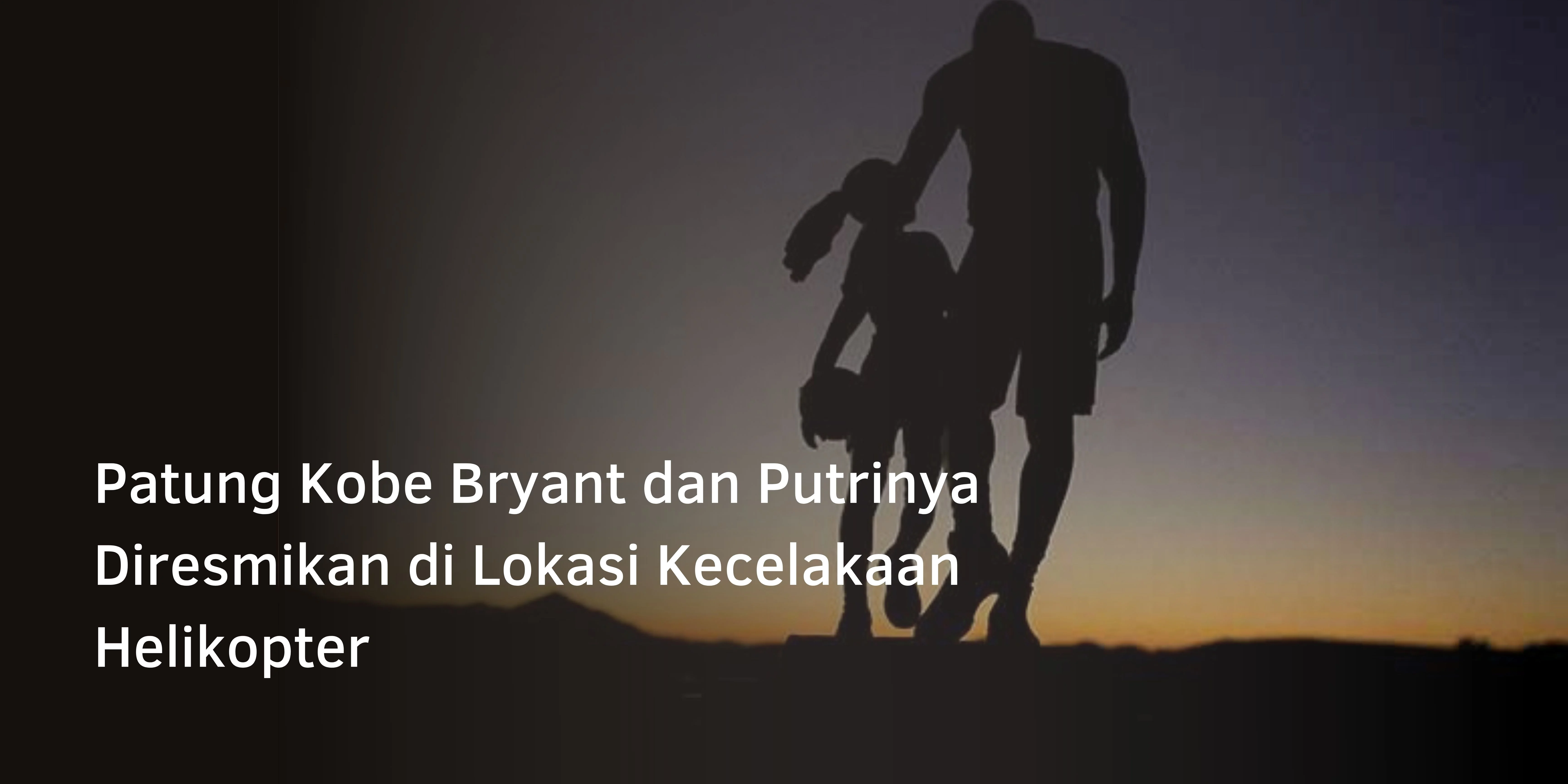 Patung Kobe Bryant dan Putrinya Diresmikan di Lokasi Kecelakaan Helikopter